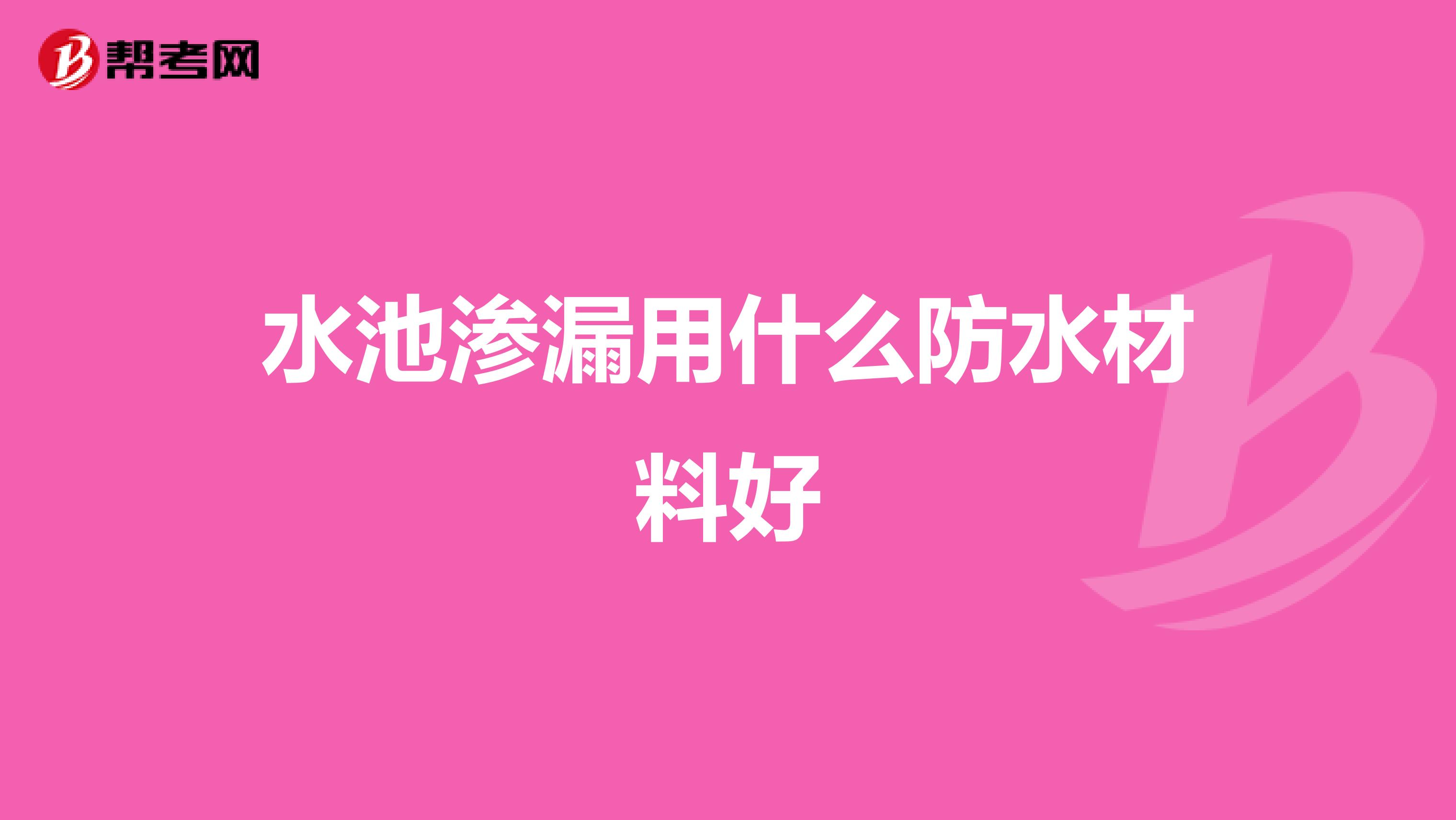 水池渗漏用什么防水材料好