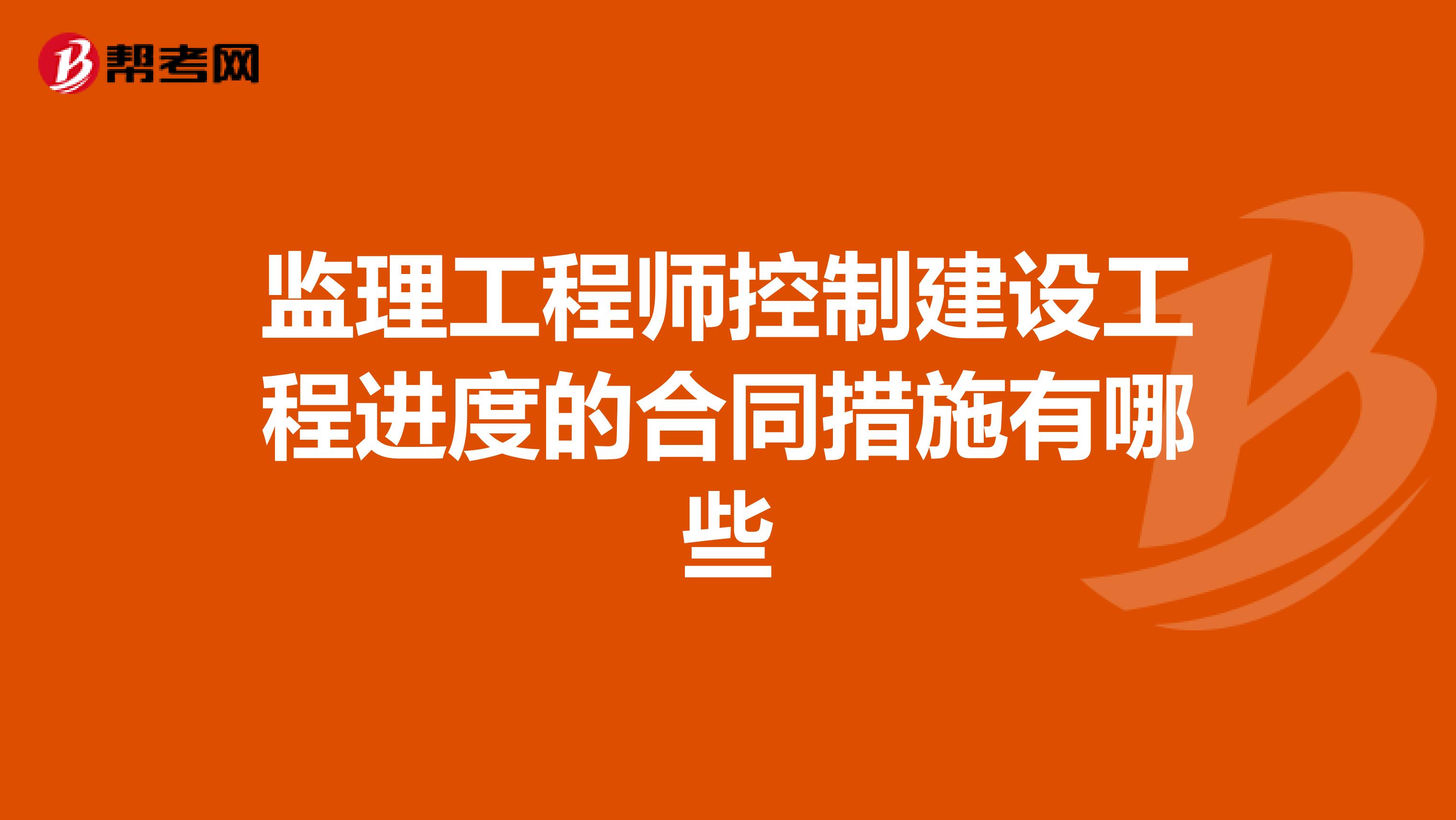 监理工程师控制建设工程进度的合同措施有哪些