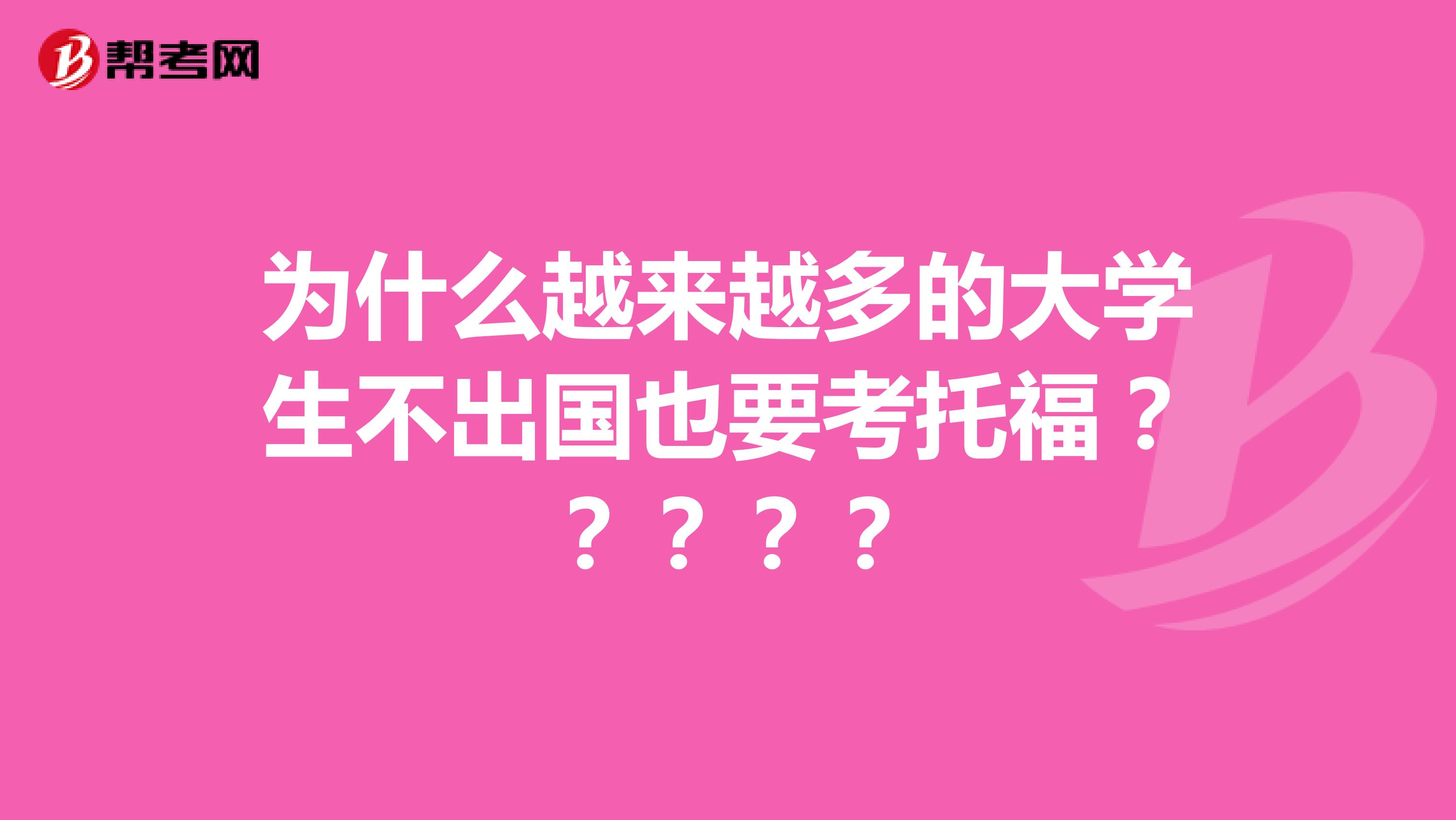 为什么越来越多的大学生不出国也要考托福？？？？？