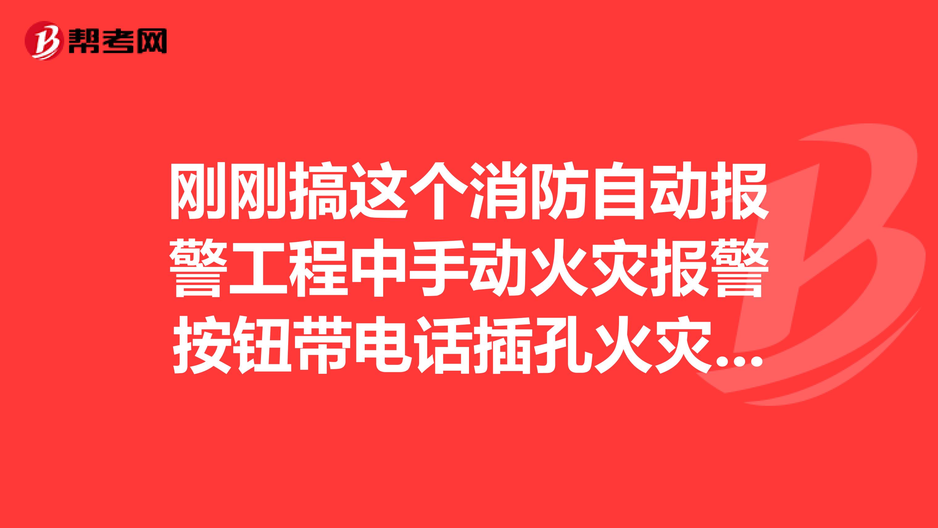 刚刚搞这个消防自动报警工程中手动火灾报警按钮带电话插孔火灾报警按钮消火栓按钮总共几根线。