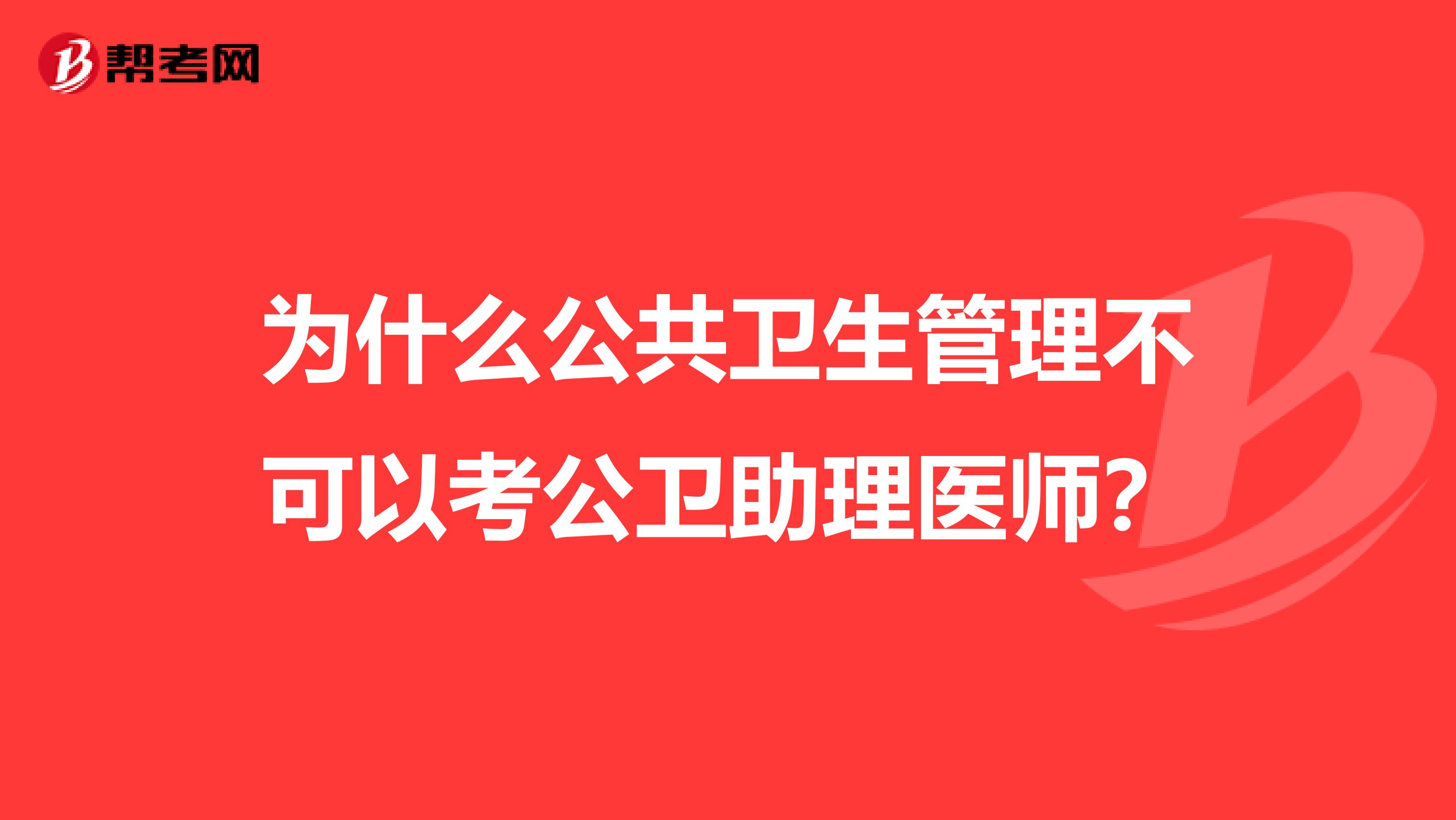 为什么公共卫生管理不可以考公卫助理医师？