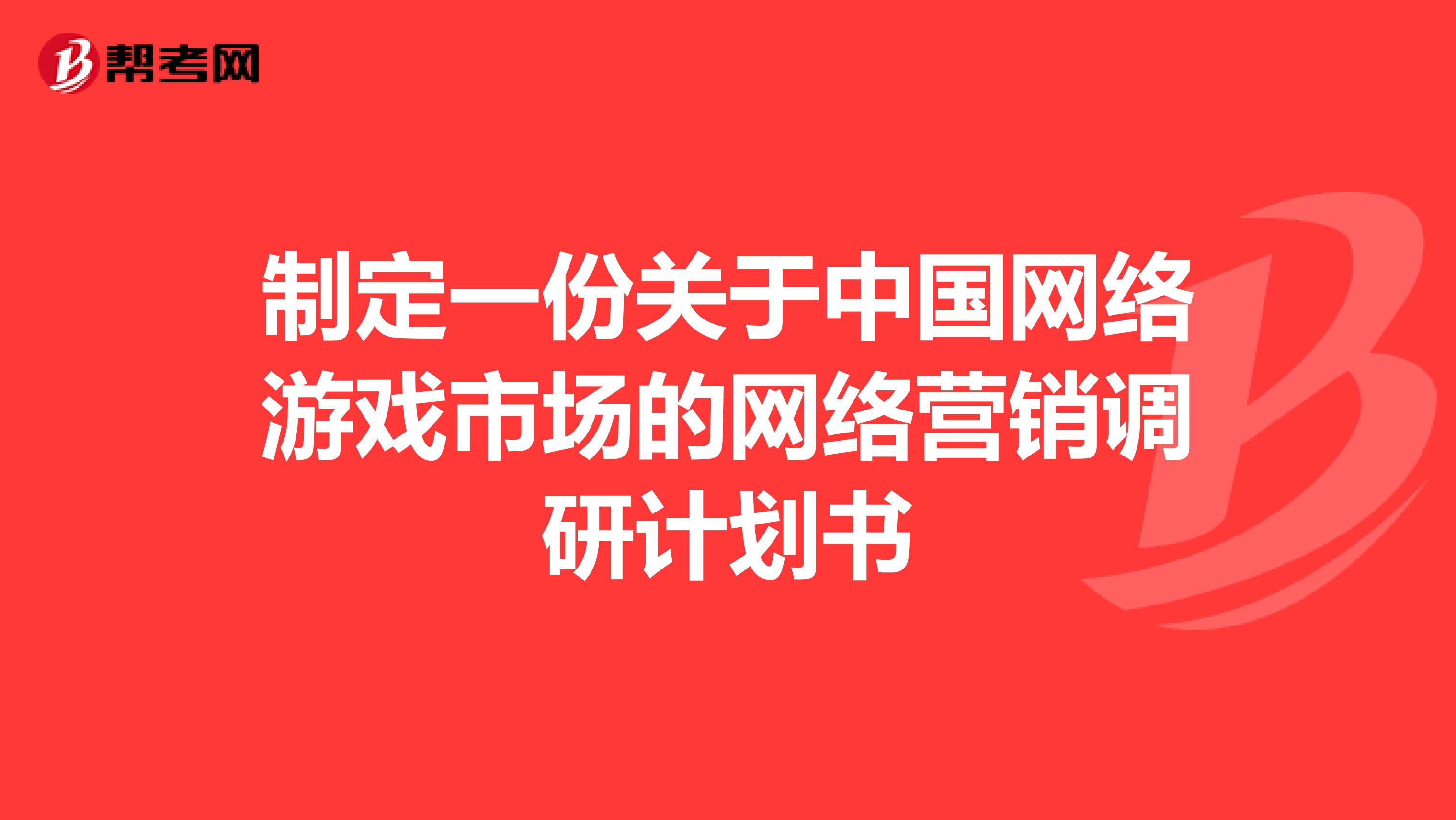 制定一份关于中国网络游戏市场的网络营销调研计划书