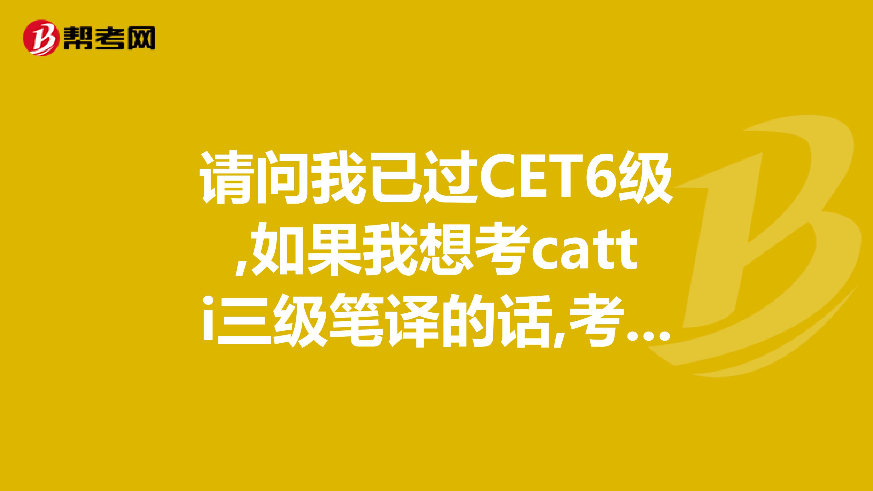 请问我已过CET6级,如果我想考catti三级笔译的话,考过的机会大吗同时,我应怎样准备谢谢