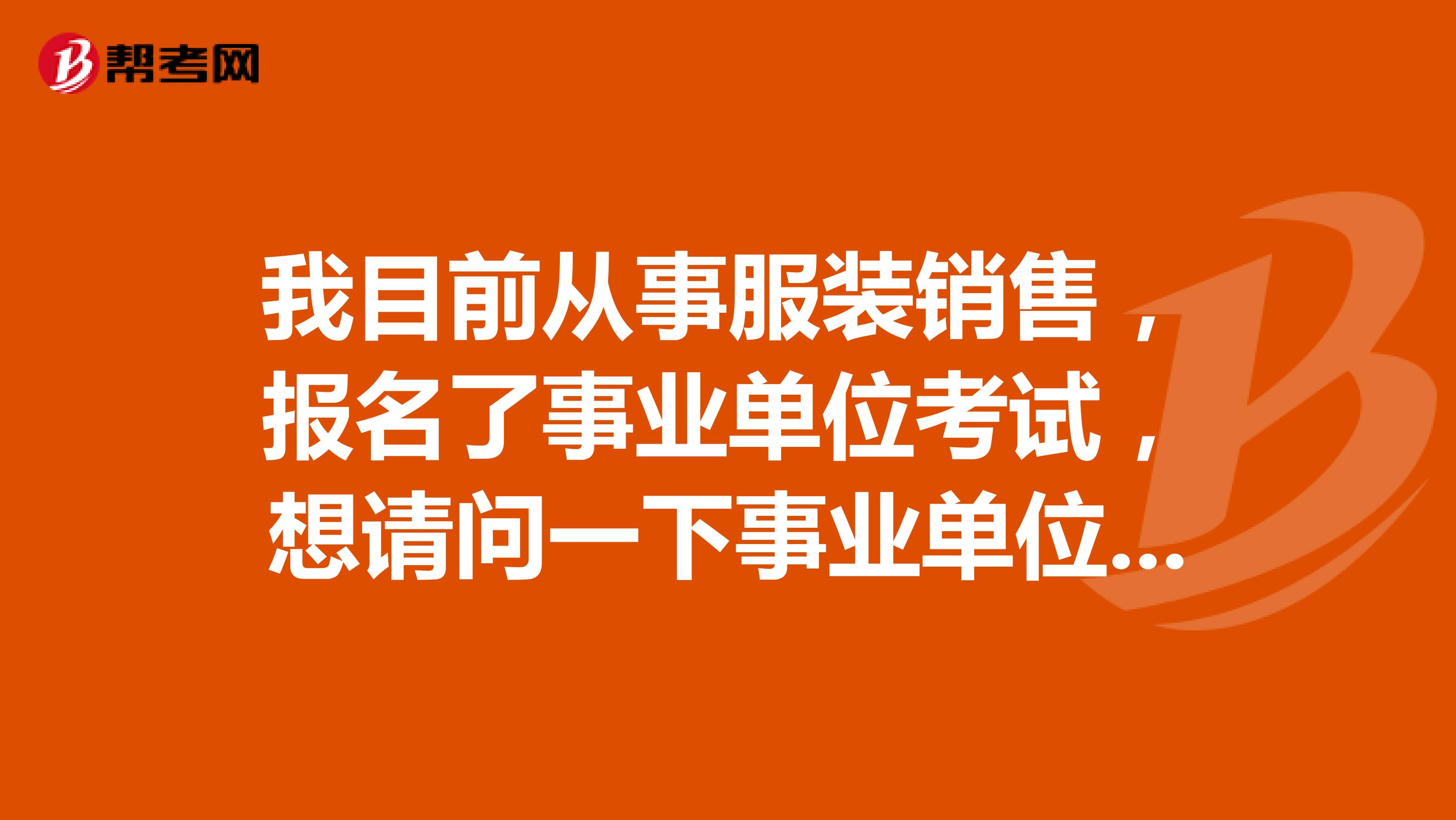 我目前从事服装销售，报名了事业单位考试，想请问一下事业单位考试B类是指什么类啊？这类题主要考察什么啊？