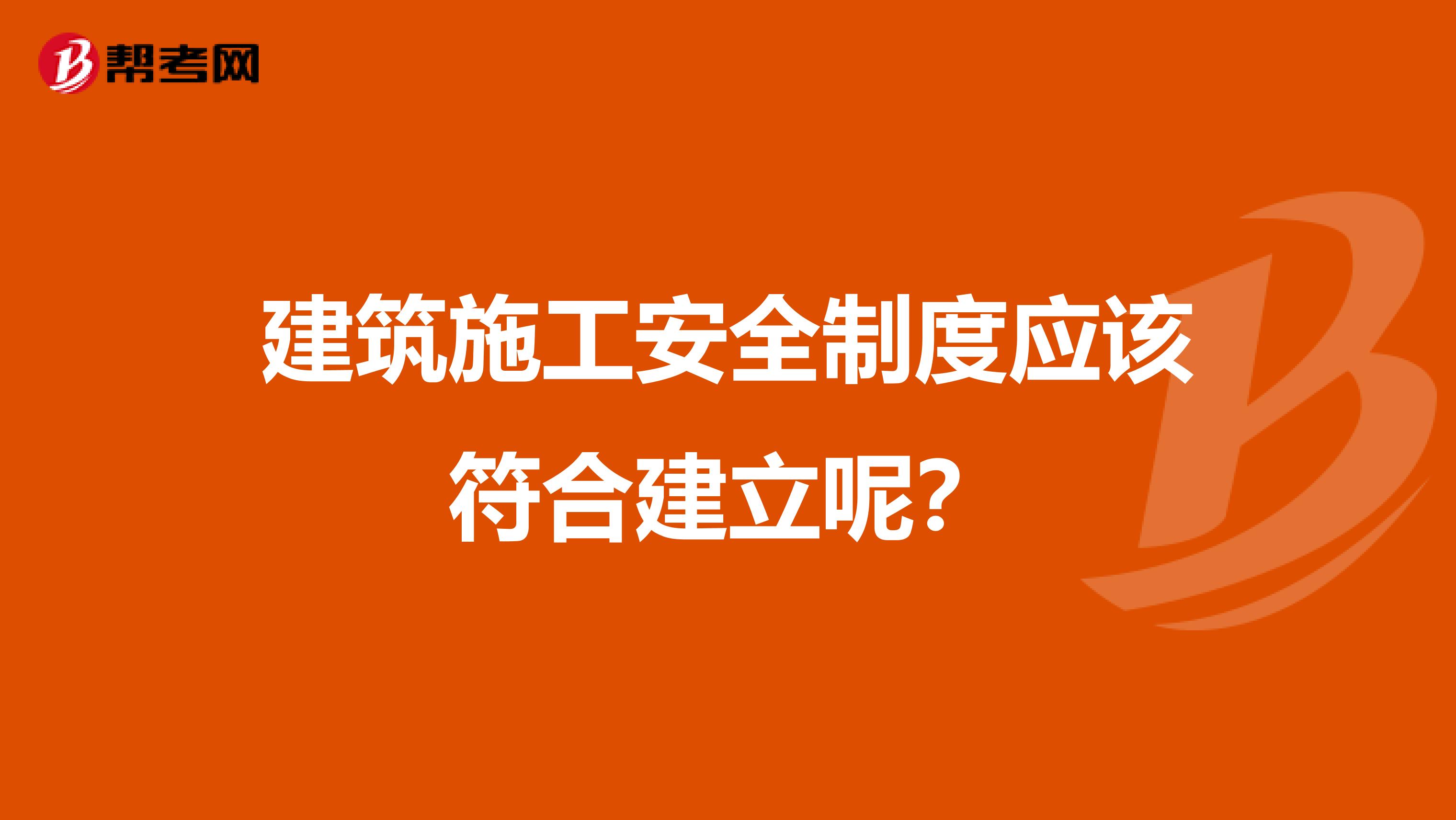 建筑施工安全制度应该符合建立呢?