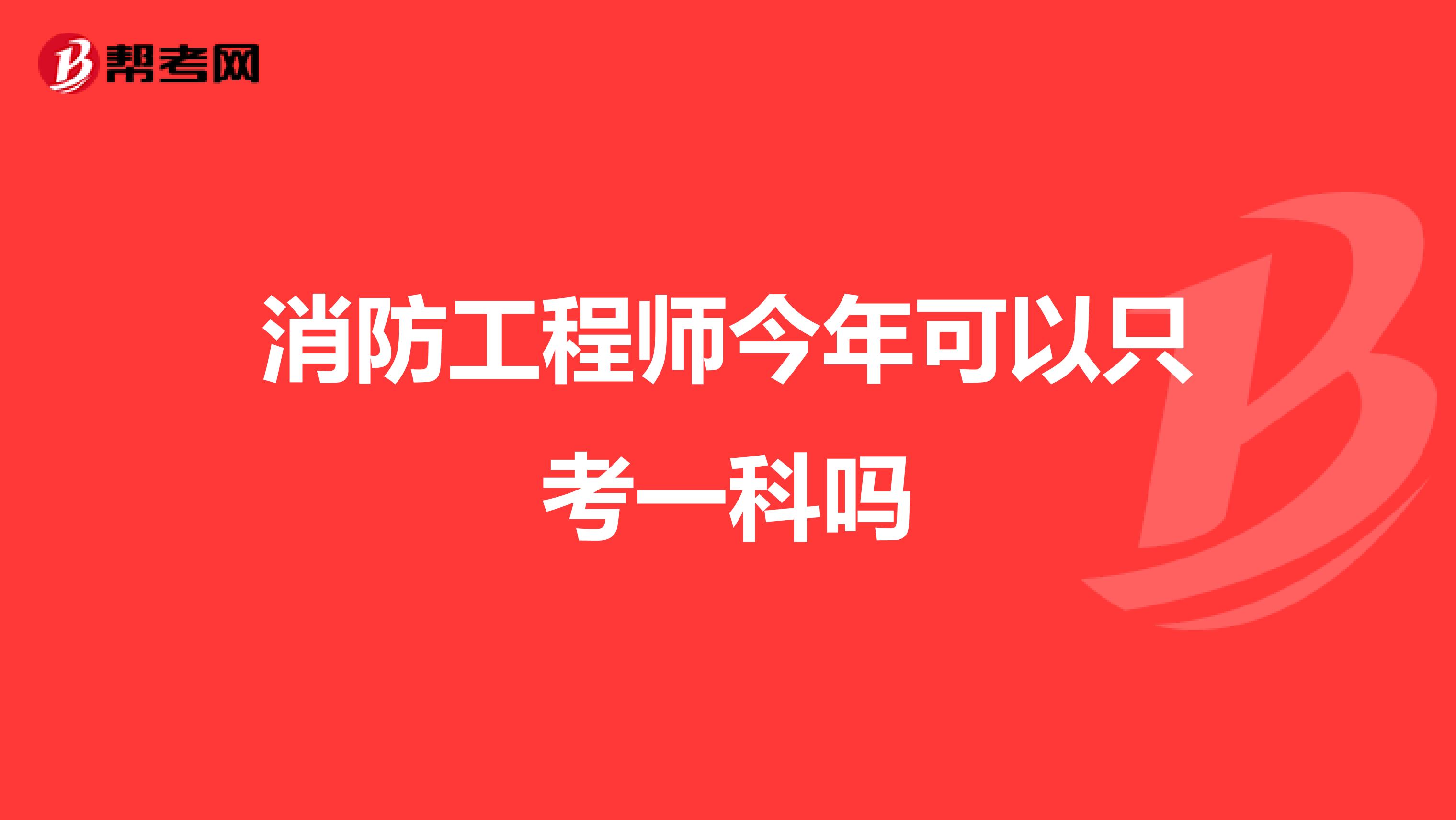 消防工程师今年可以只考一科吗