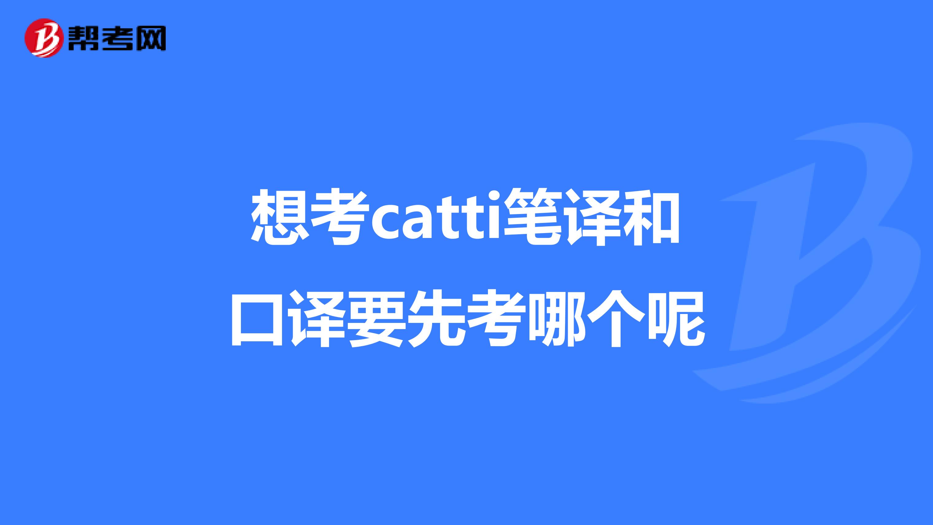 想考catti笔译和口译要先考哪个呢