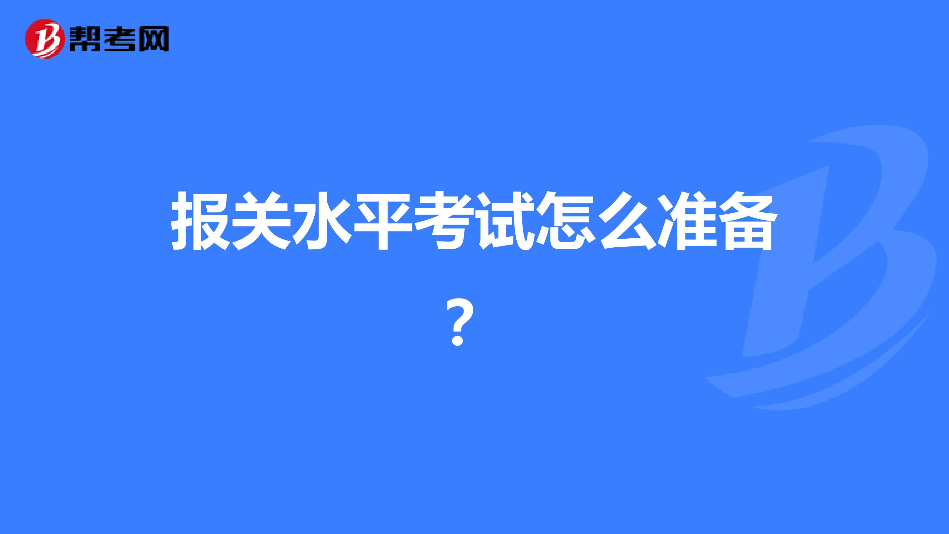 报关水平考试怎么准备?