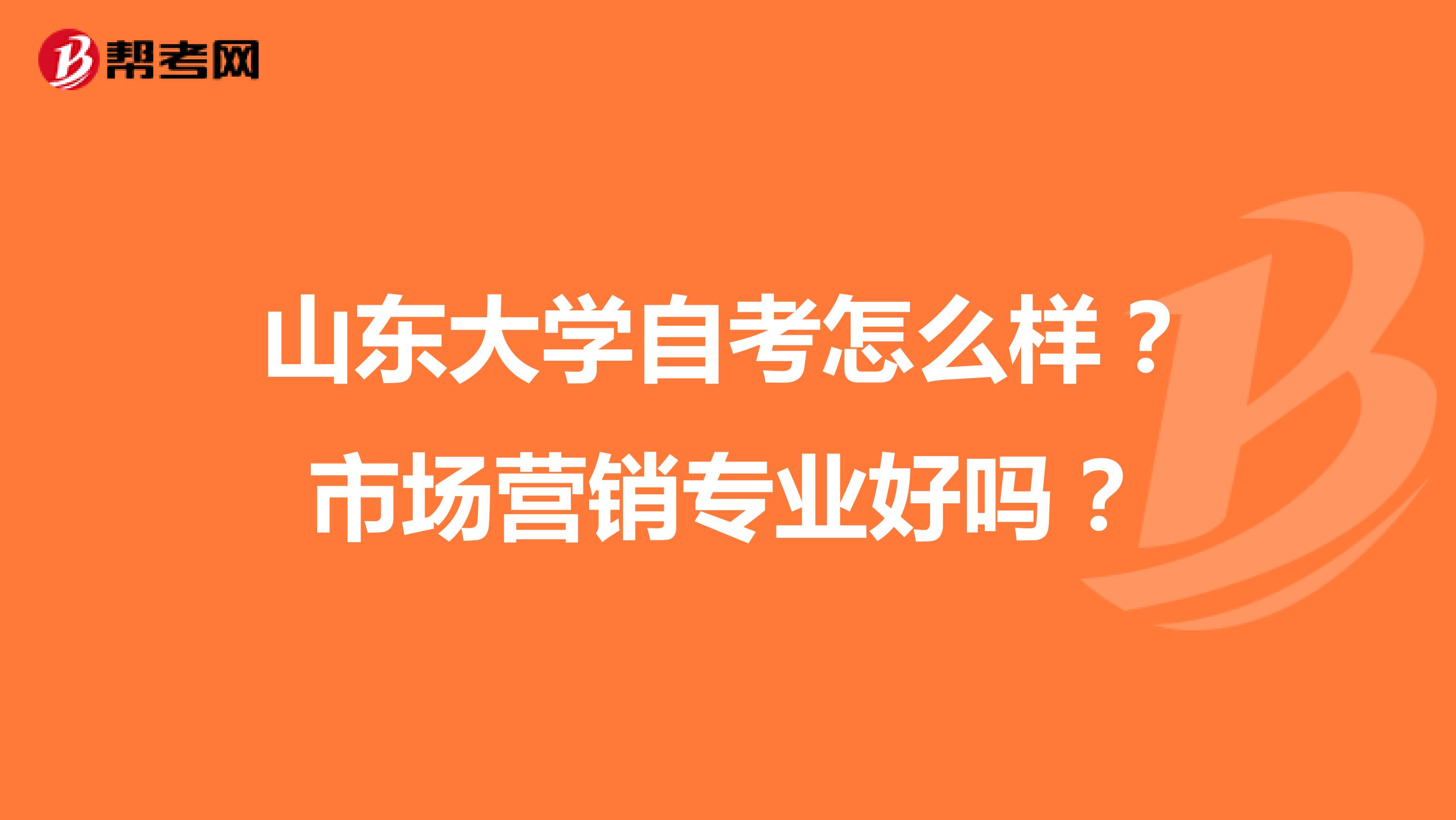 山东大学自考怎么样？市场营销专业好吗？