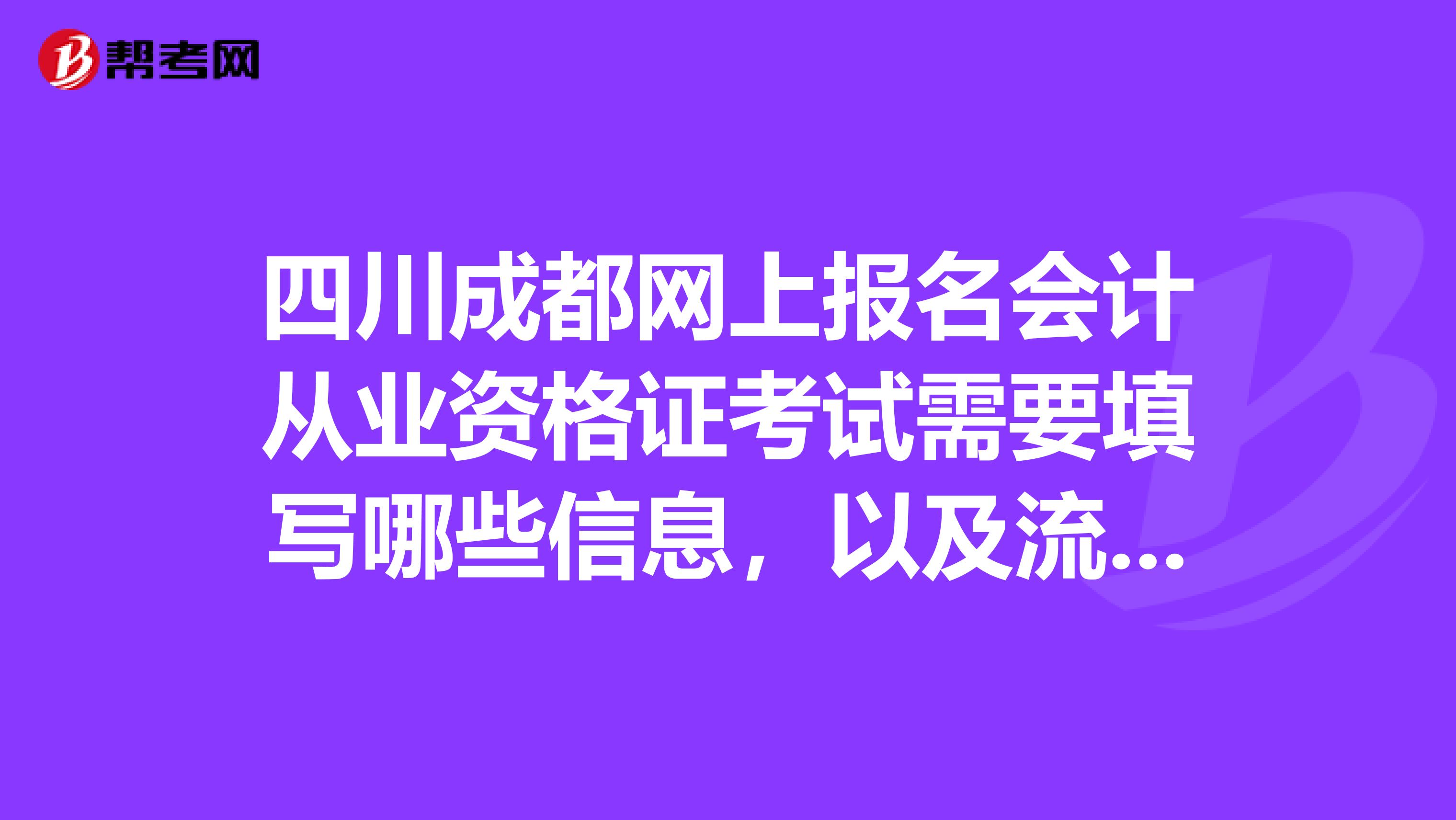 四川成都网上报名会计从业资格证考试需要填写哪些信息，以及流程是怎么样的？