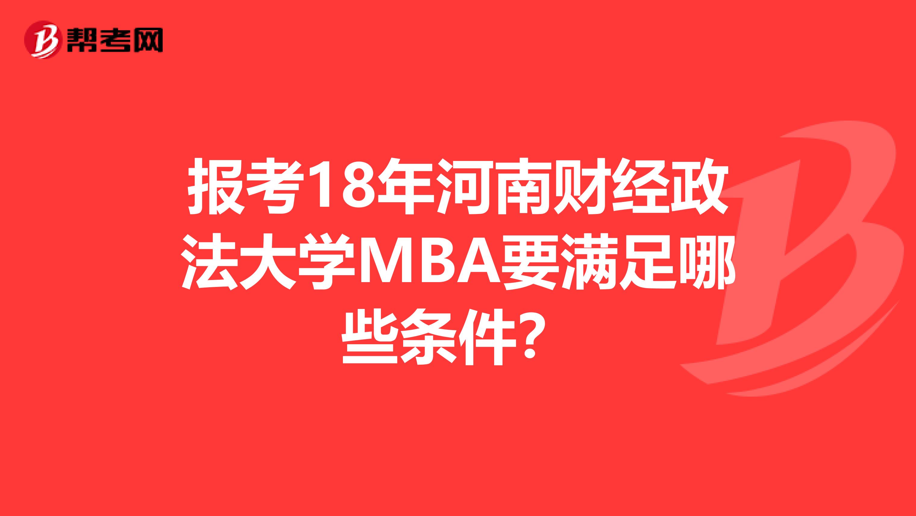 报考18年河南财经政法大学MBA要满足哪些条件？