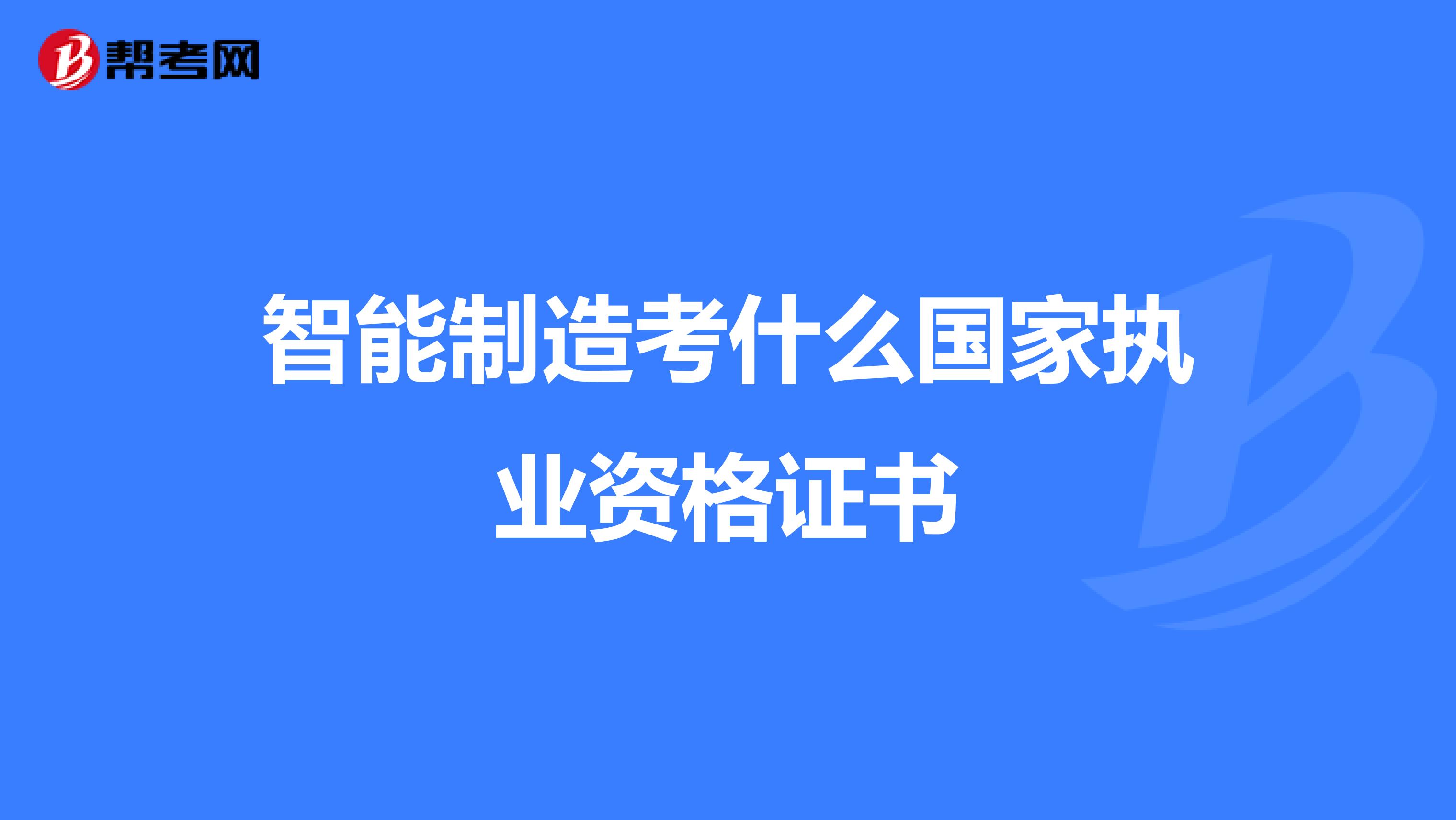 智能制造考什么国家执业资格证书