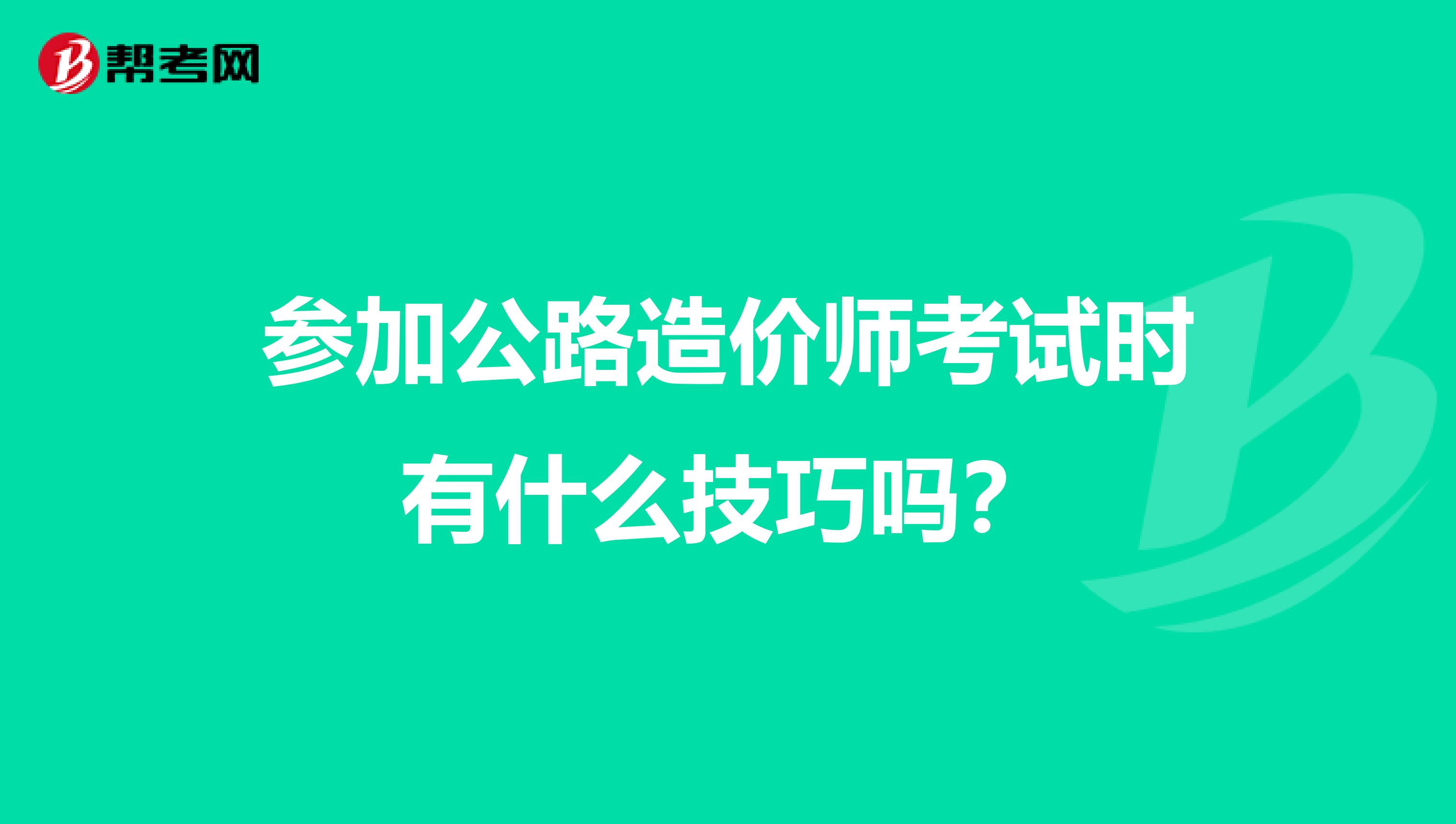 参加公路造价师考试时有什么技巧吗?