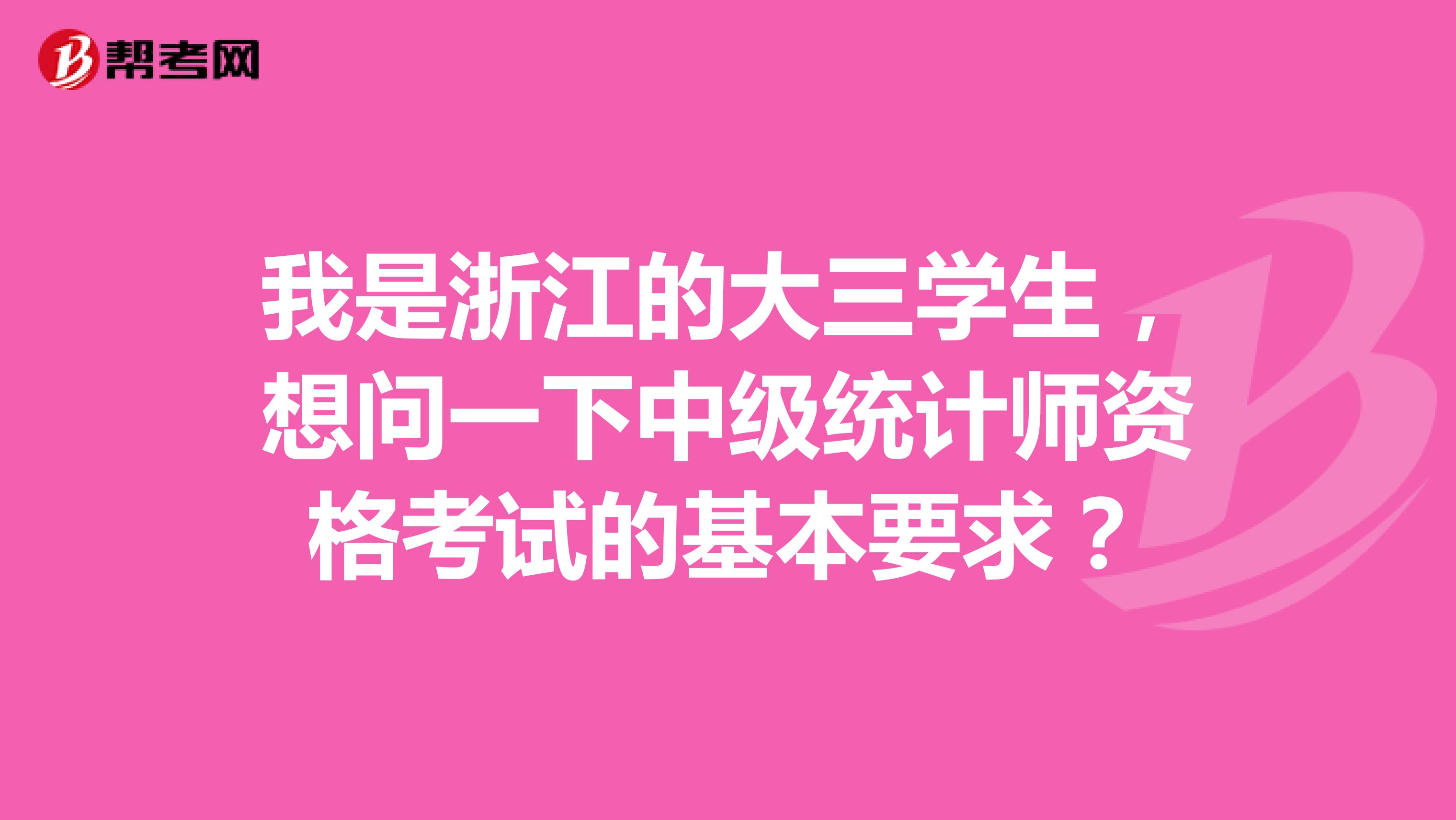 我是浙江的大三学生，想问一下中级统计师资格考试的基本要求？