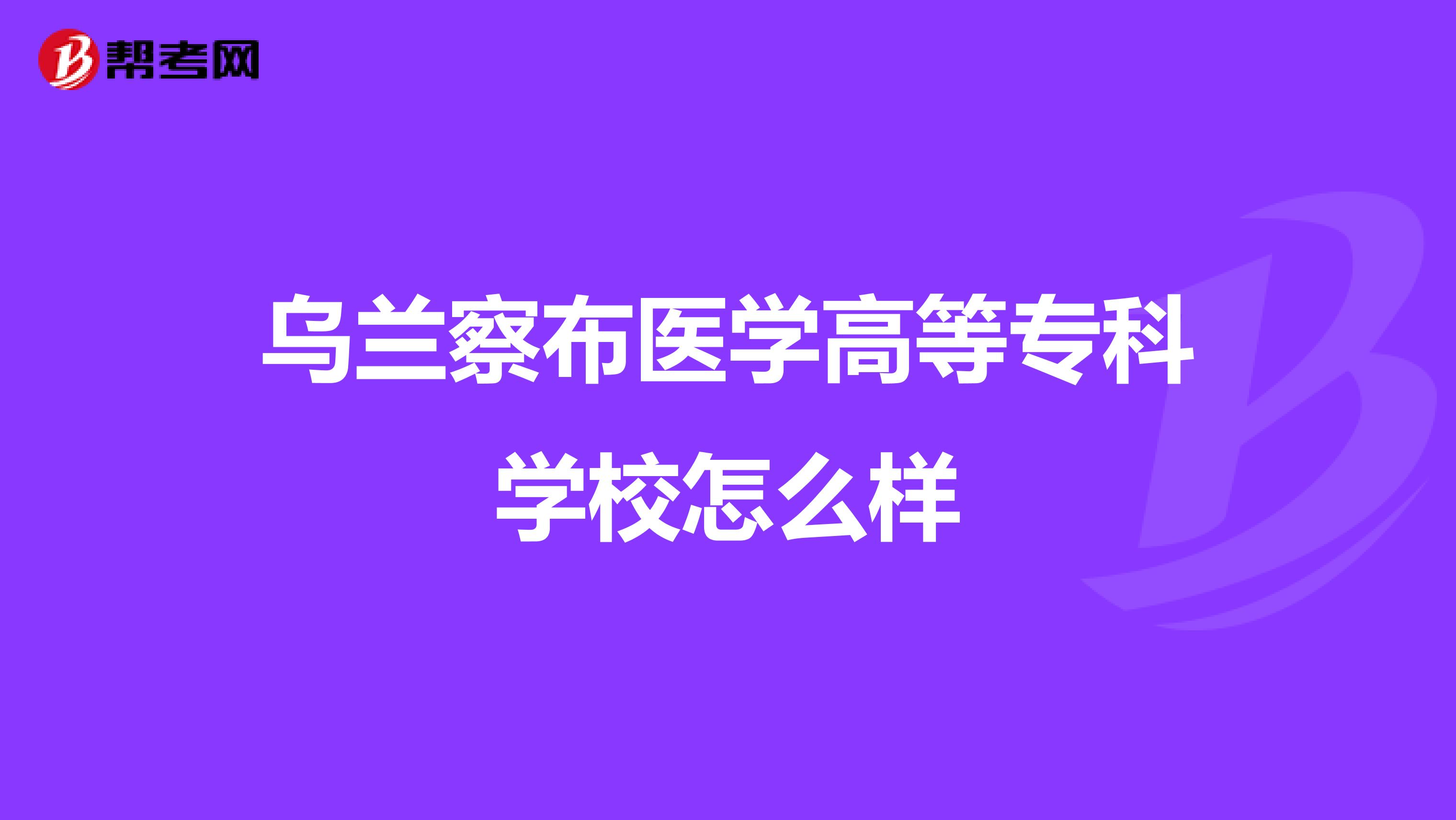 乌兰察布医学高等专科学校怎么样