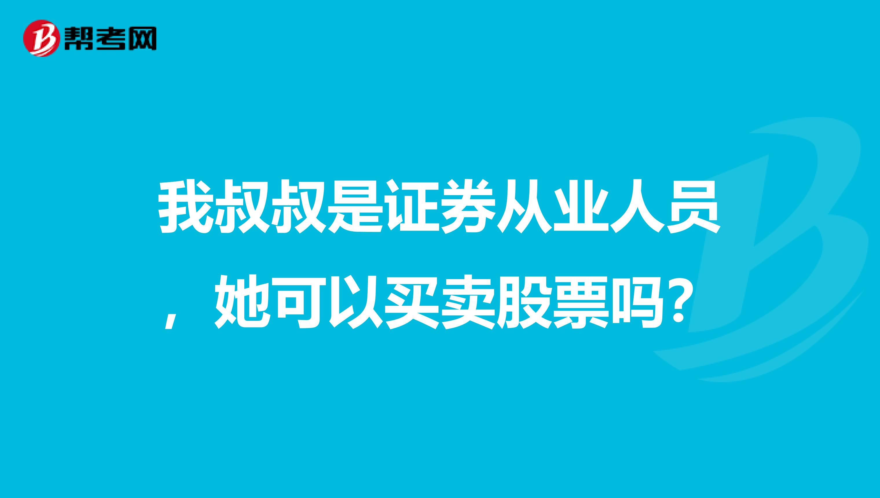 我叔叔是证券从业人员,她可以买卖股票吗?