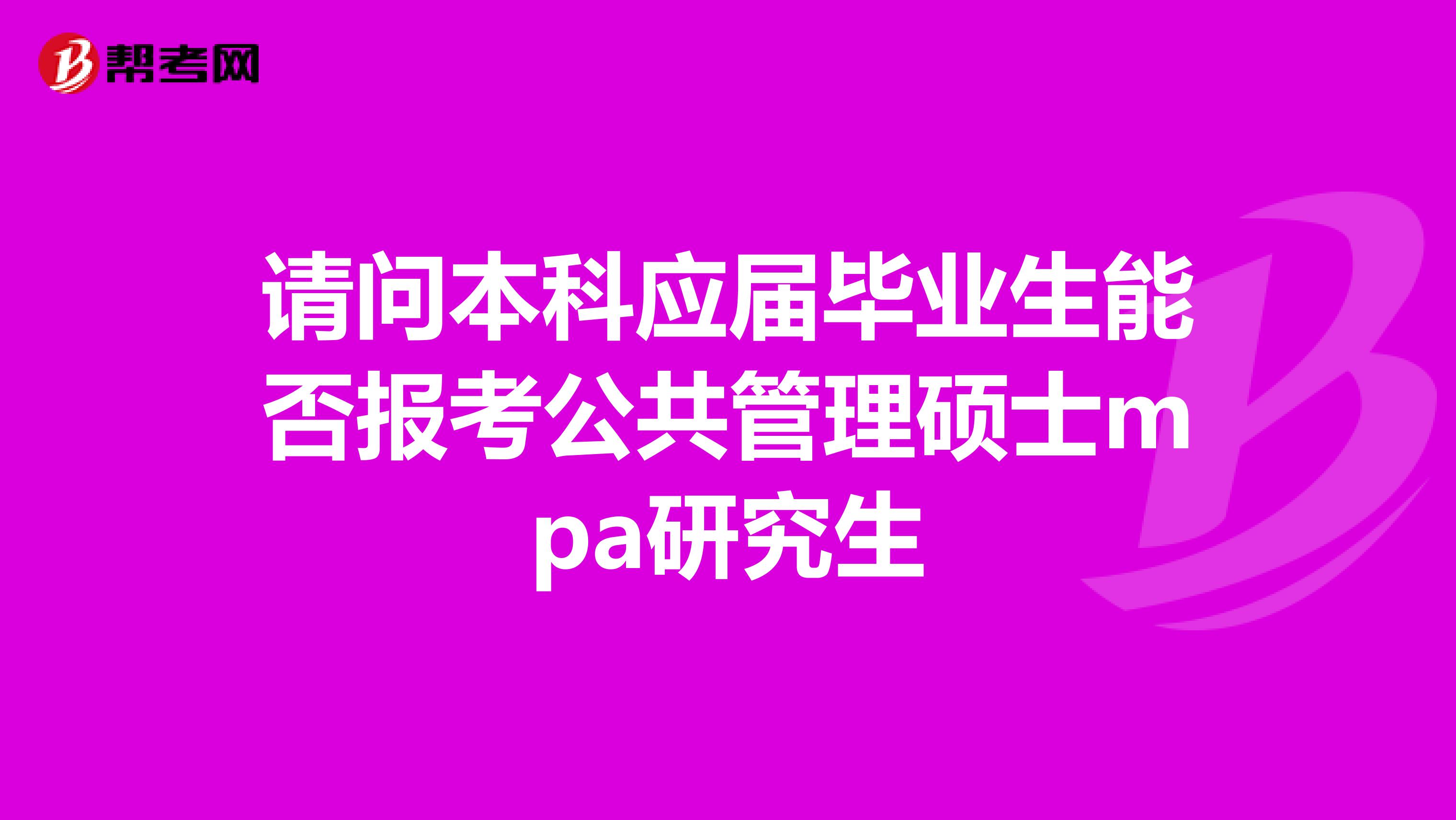 请问本科应届毕业生能否报考公共管理硕士mpa研究生