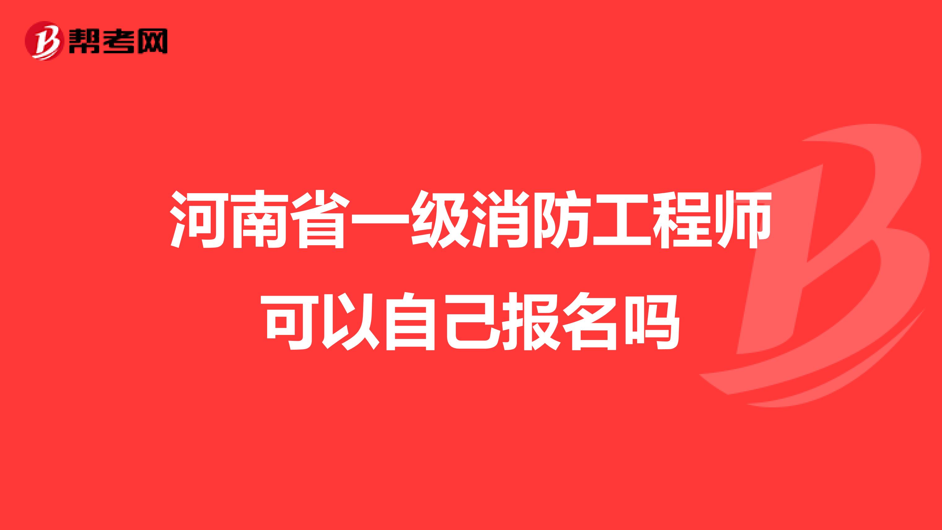 河南省一级消防工程师可以自己报名吗