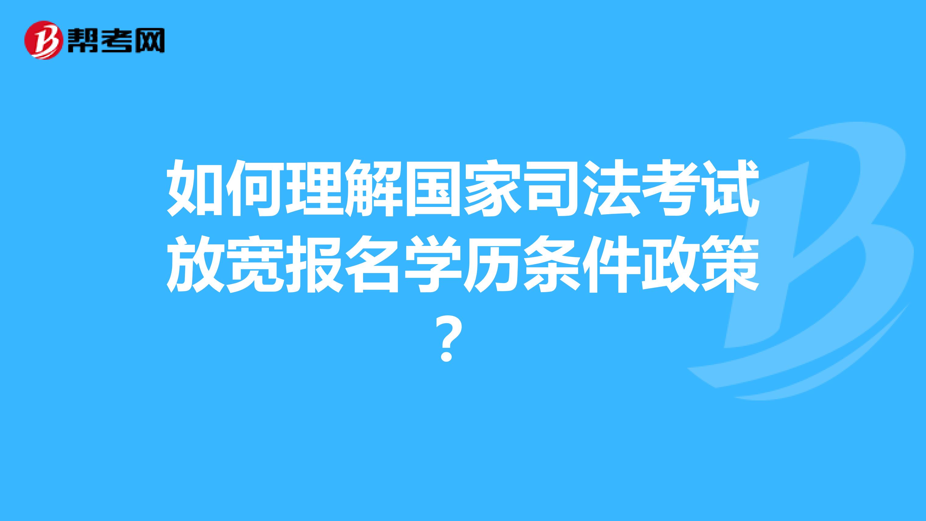 如何理解国家司法考试放宽报名学历条件政策？