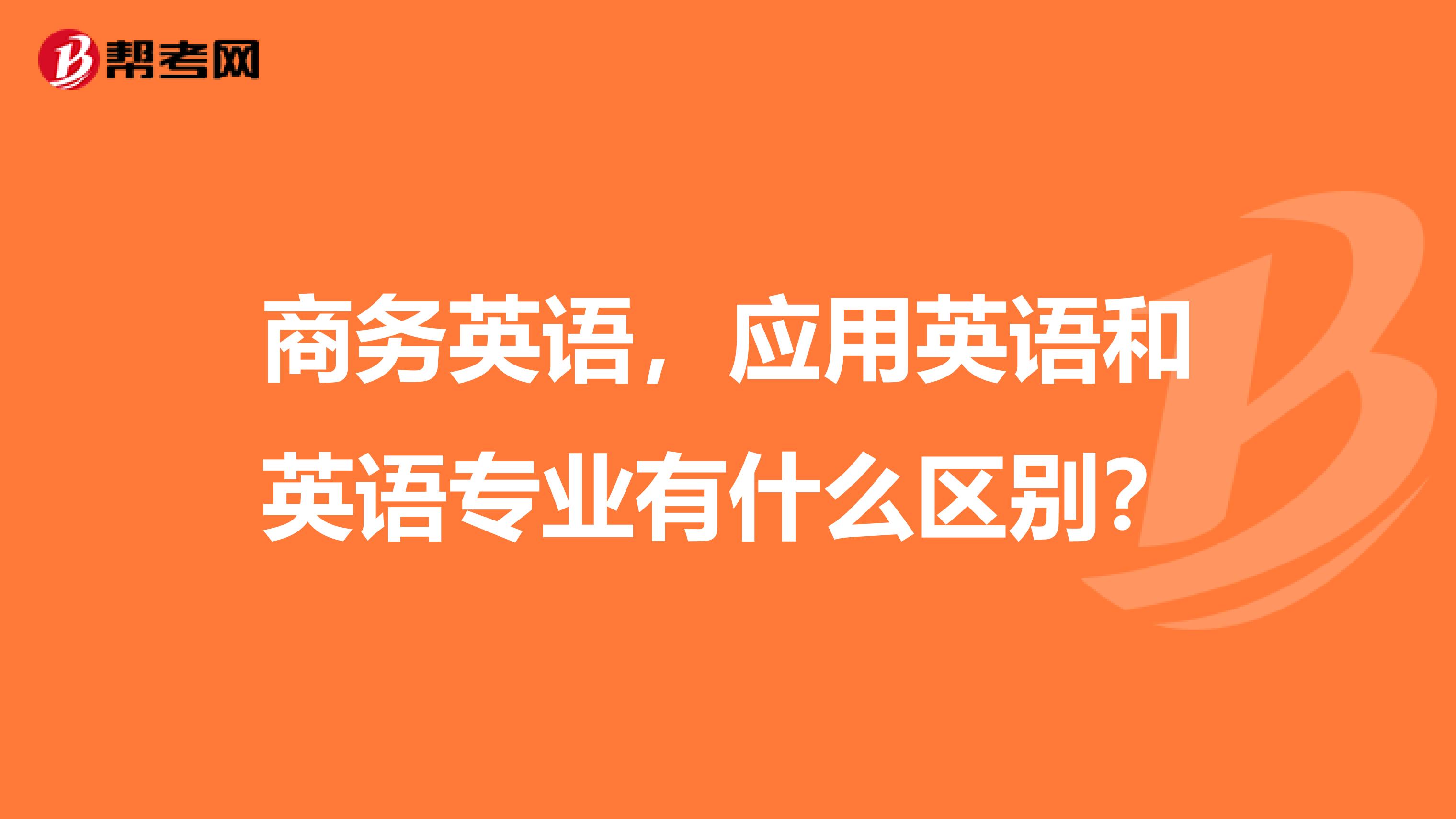 商务英语,应用英语和英语专业有什么区别?