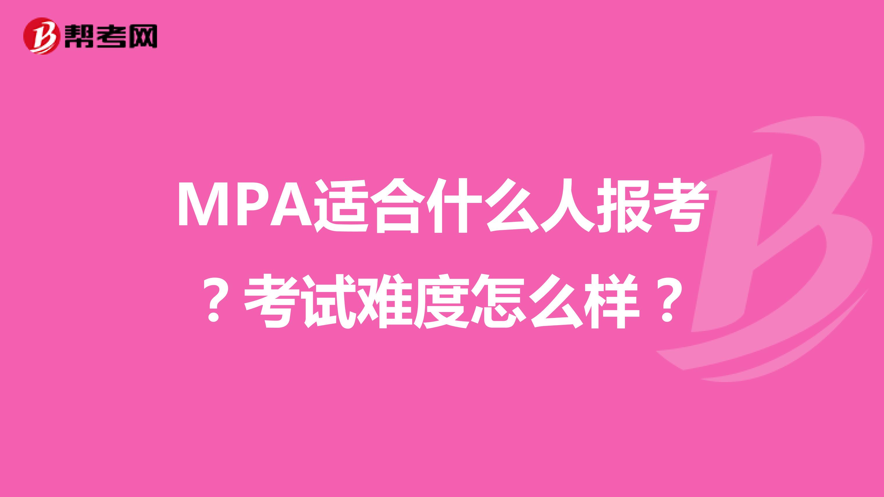 MPA适合什么人报考?考试难度怎么样?
