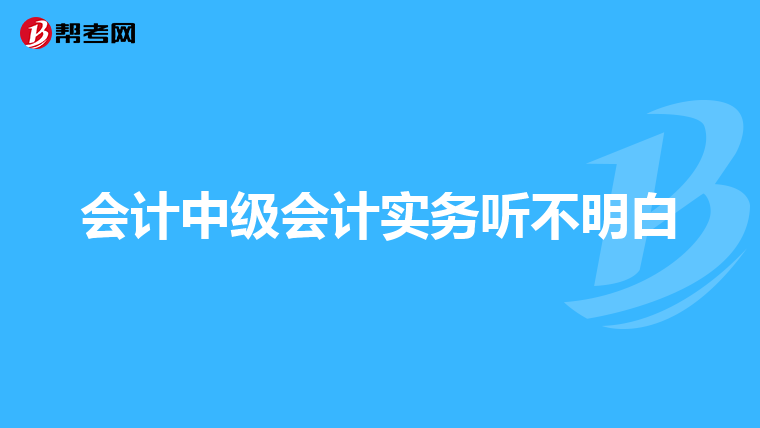 会计中级会计实务听不明白