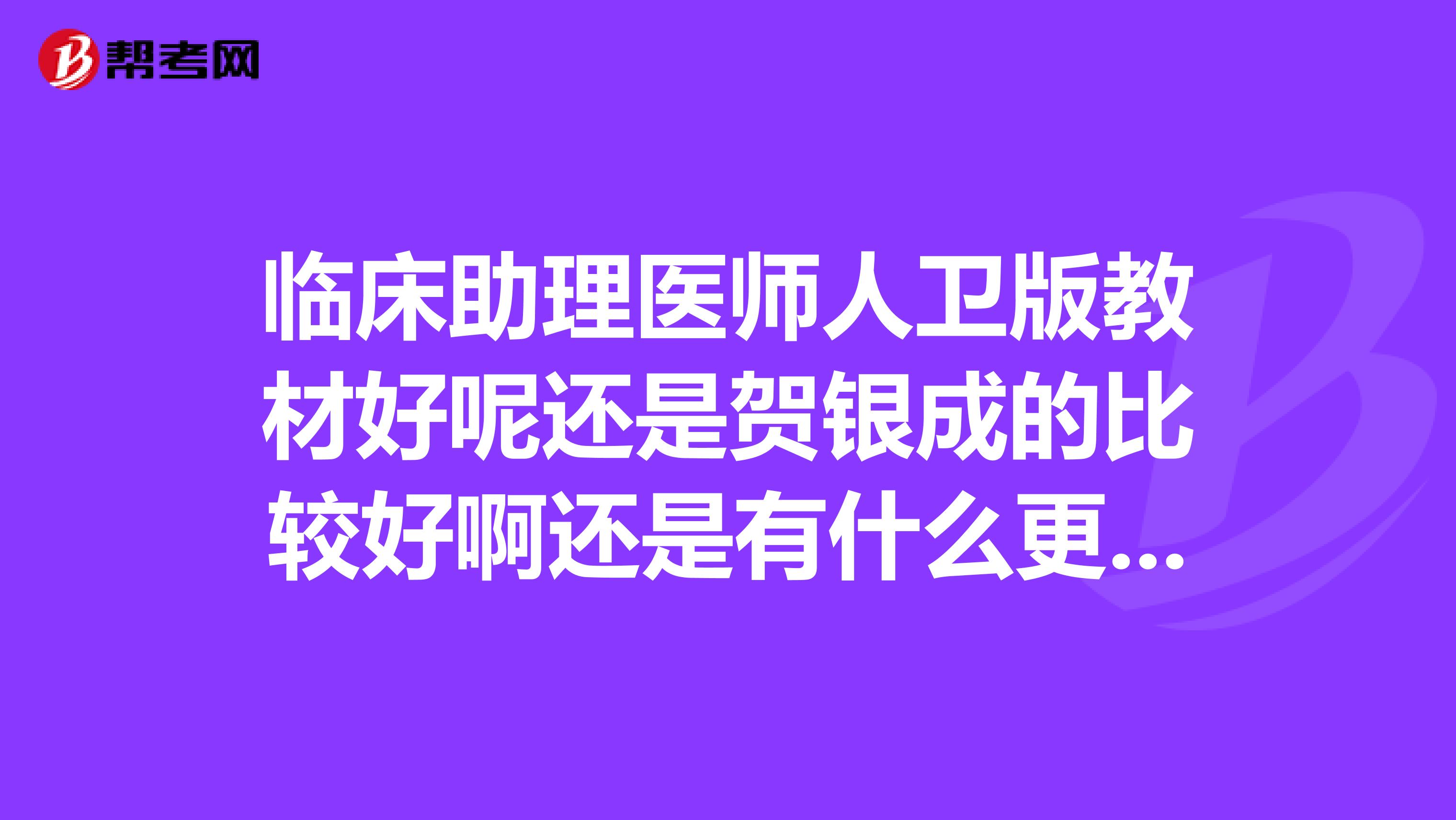 临床助理医师人卫版教材好呢还是贺银成的比较好啊还是有什么更好的书和经验提供一下吧，谢谢