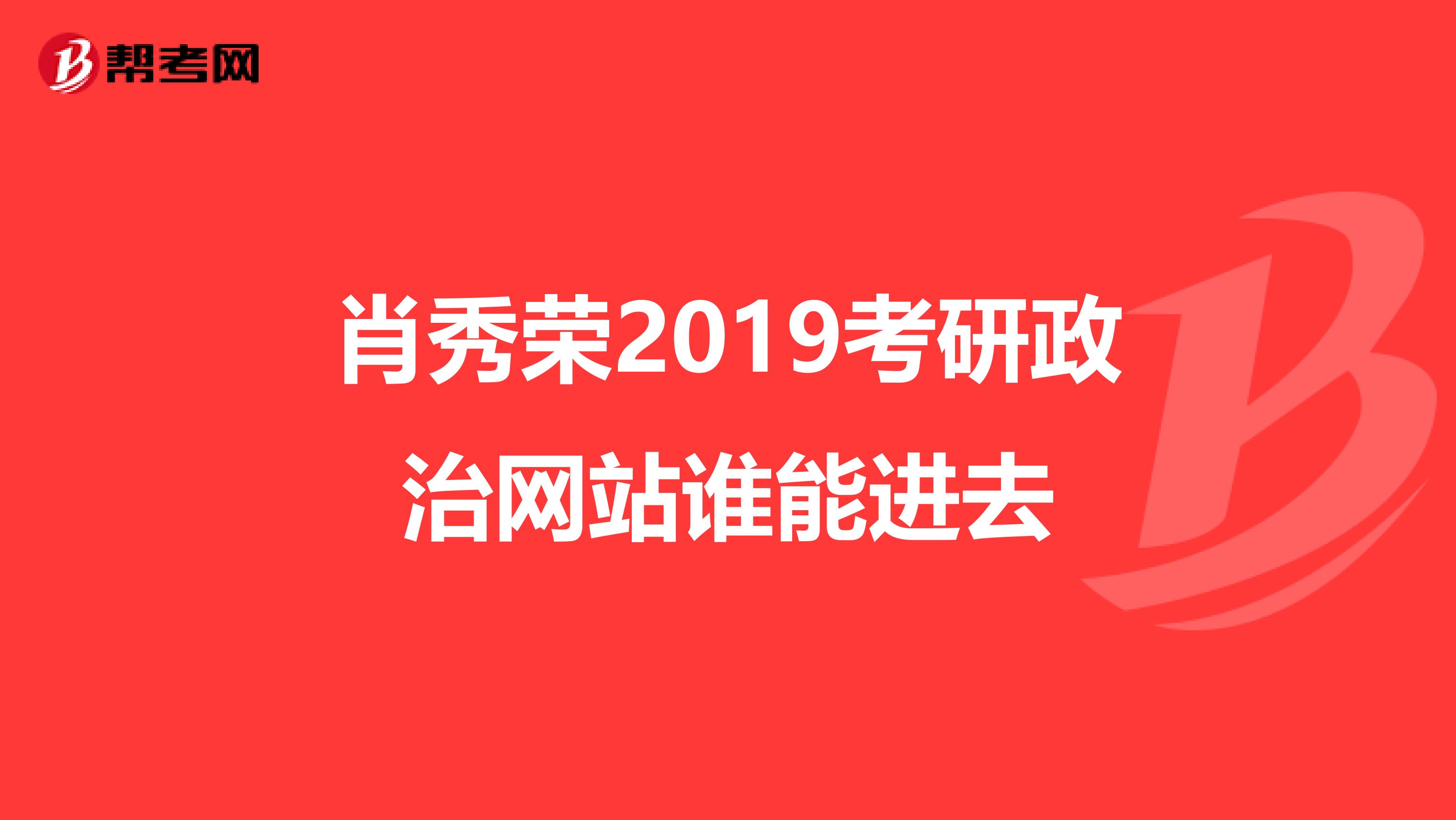 肖秀荣2019考研政治网站谁能进去