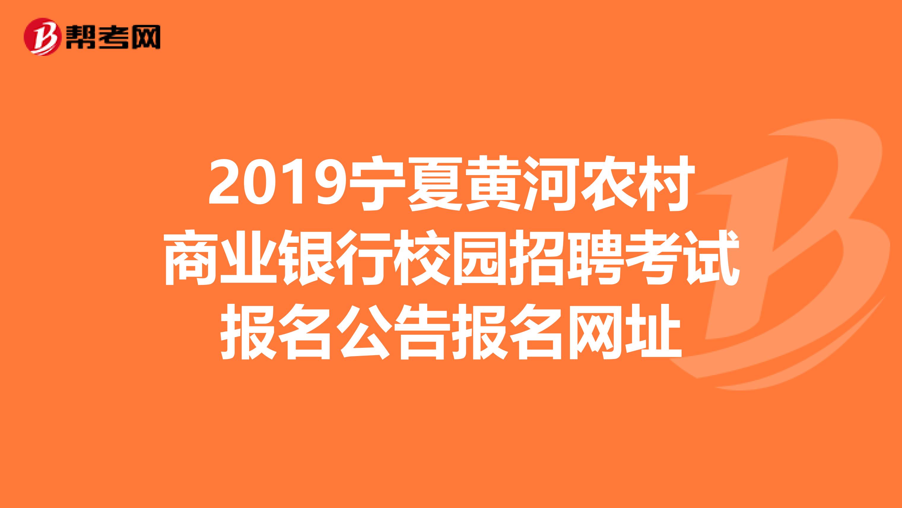 2019宁夏黄河农村商业银行校园招聘考试报名公告报名网址