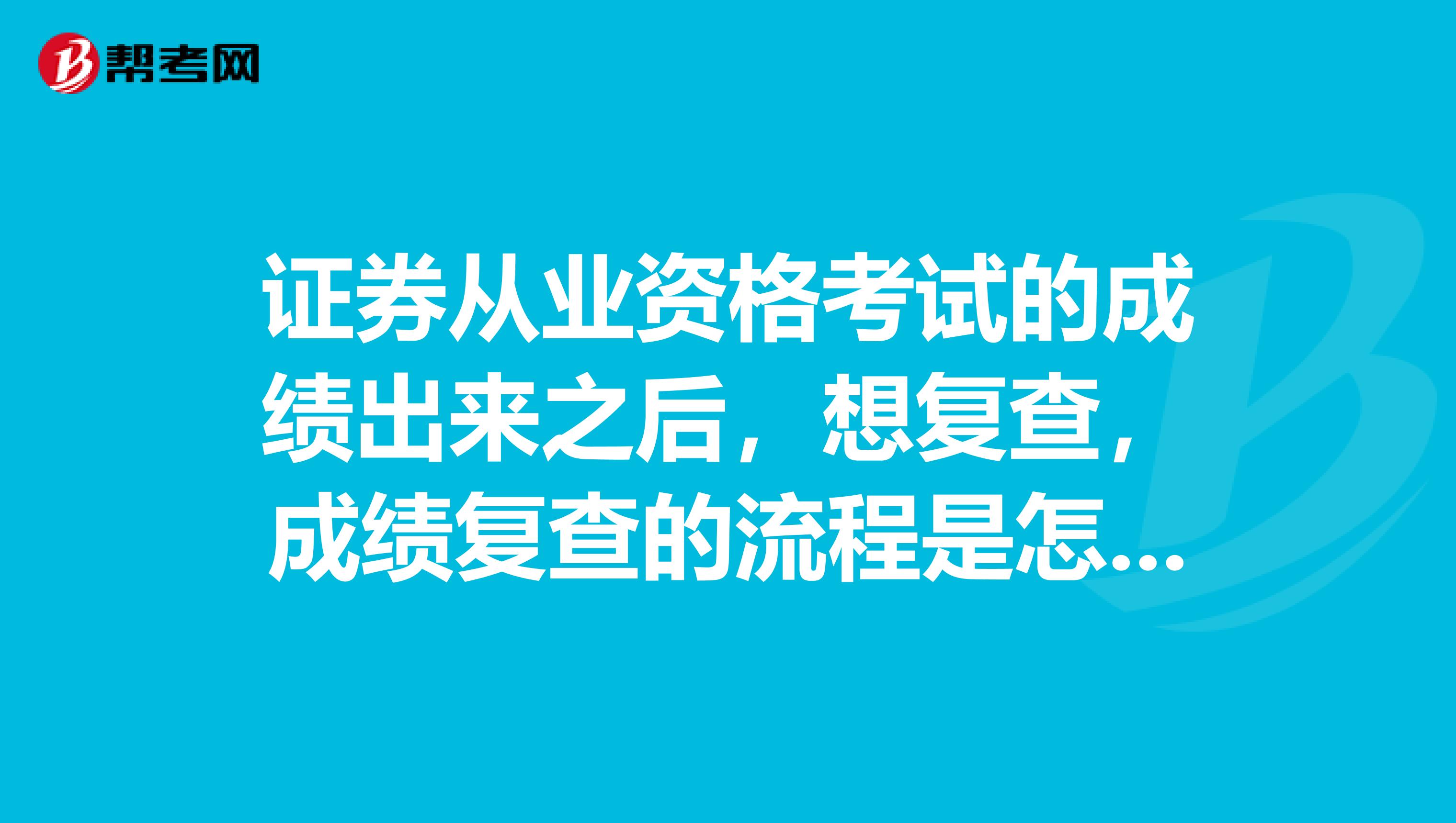 证券从业资格考试的成绩出来之后，想复查，成绩复查的流程是怎样的呢？