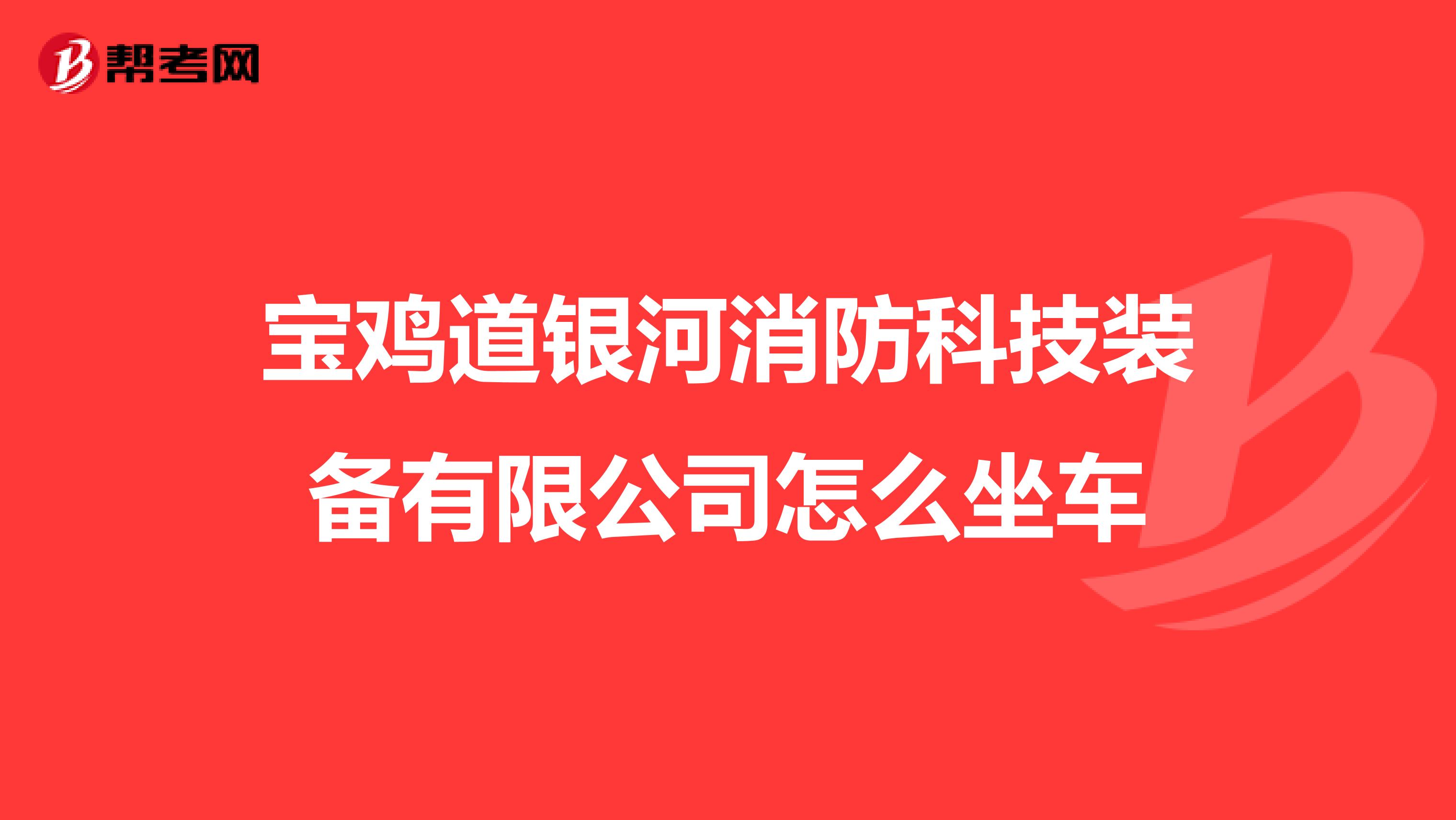 宝鸡道银河消防科技装备有限公司怎么坐车