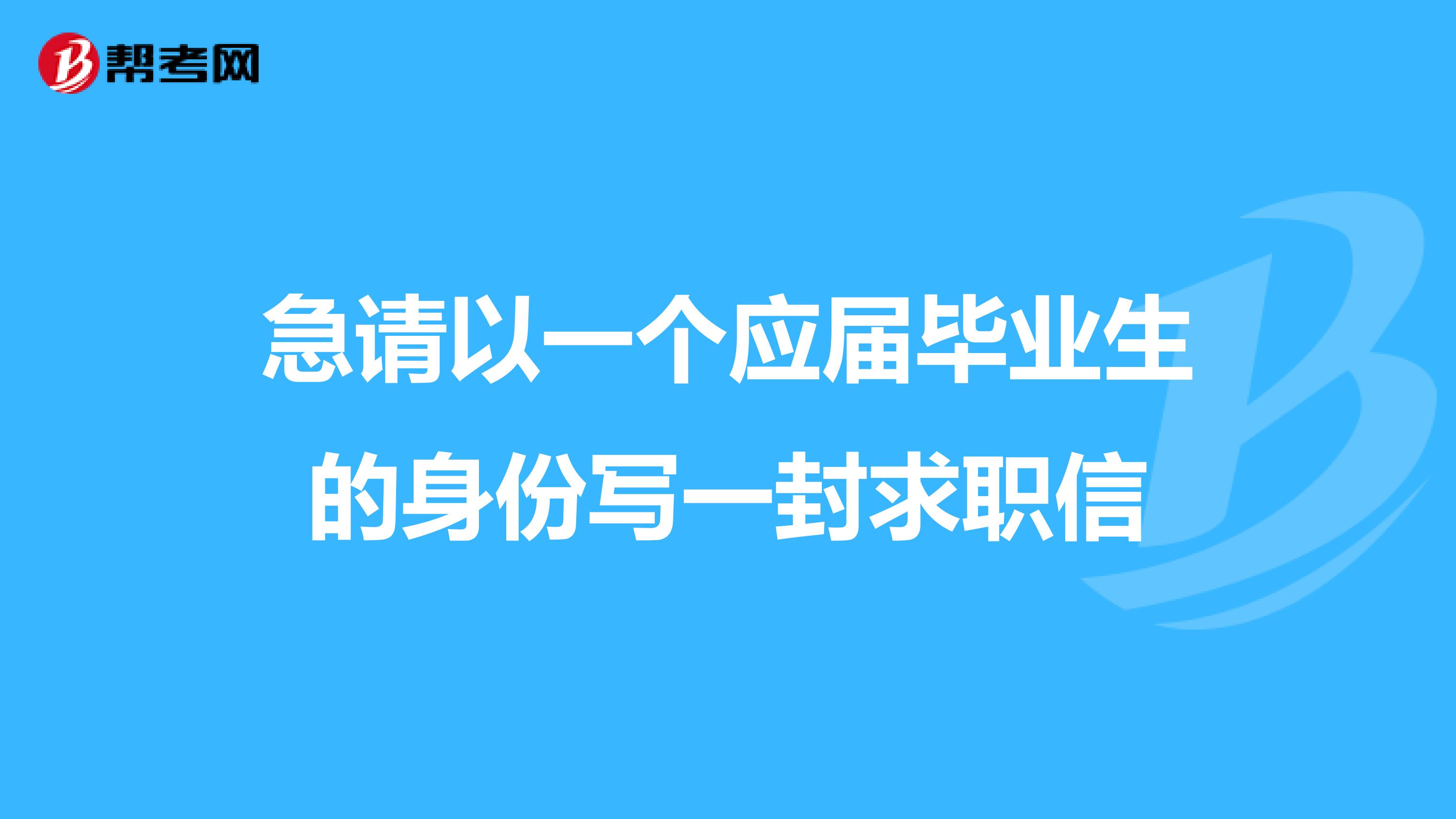 急请以一个应届毕业生的身份写一封求职信