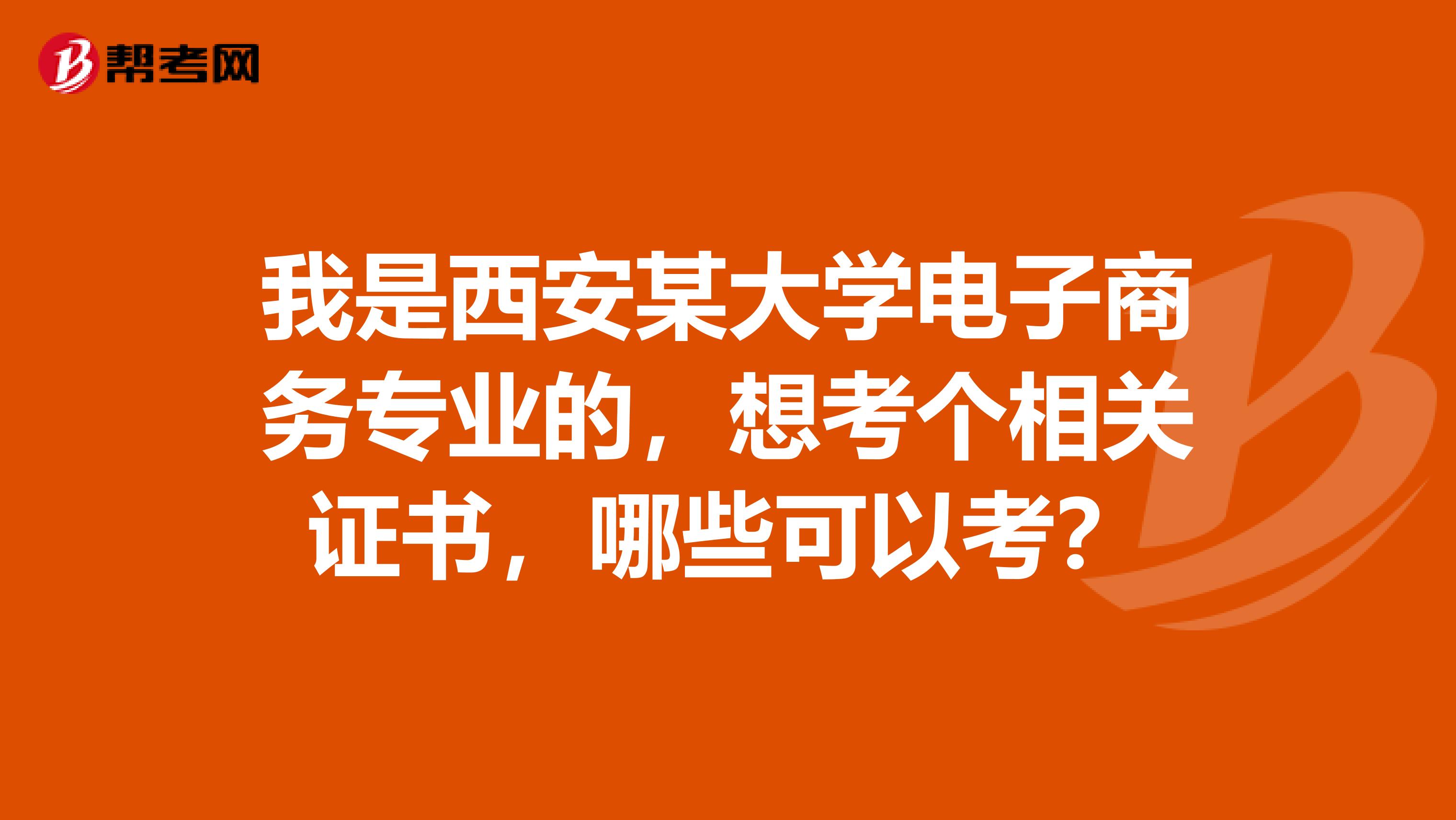 我是西安某大学电子商务专业的，想考个相关证书，哪些可以考？