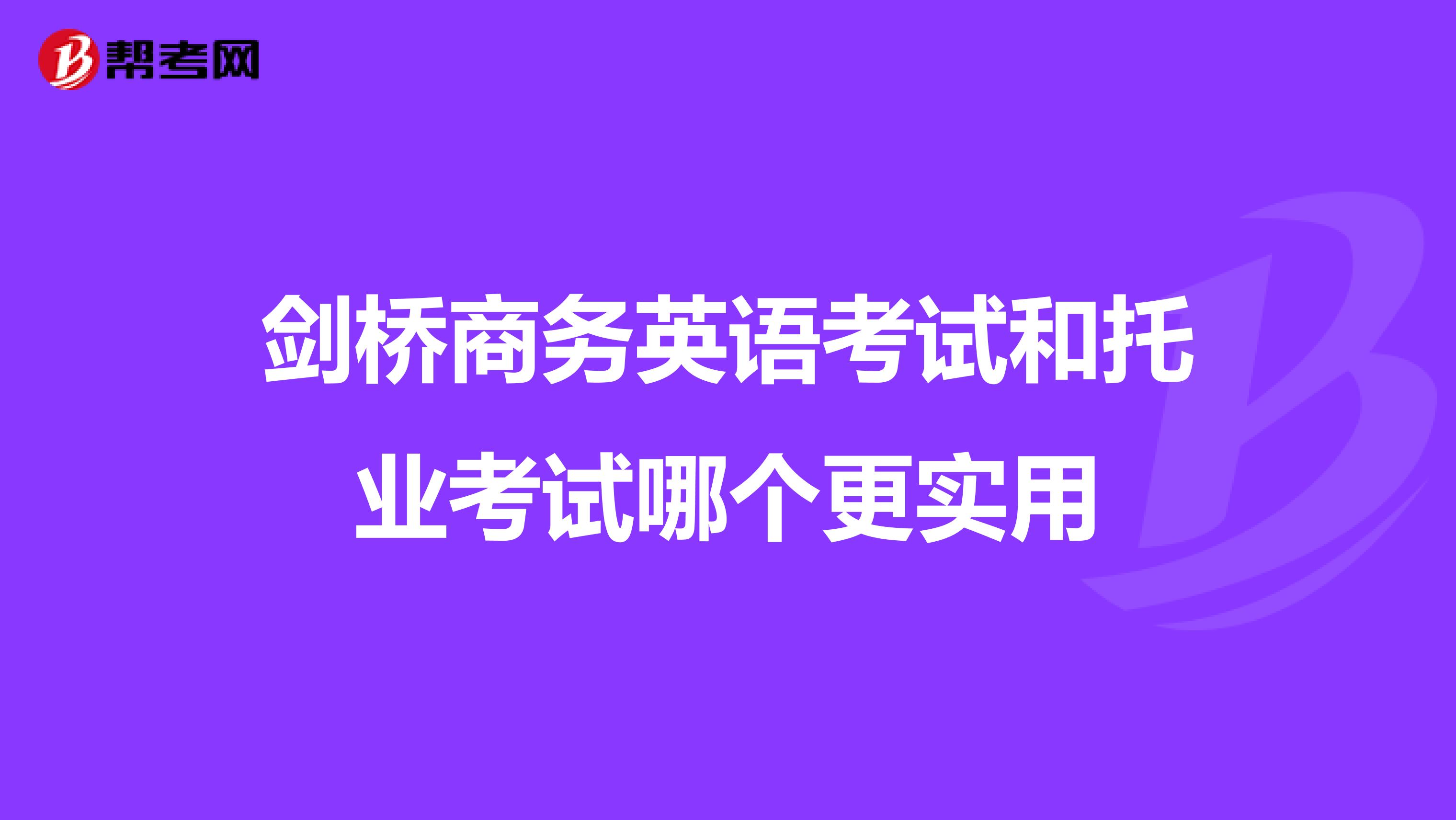 剑桥商务英语考试和托业考试哪个更实用