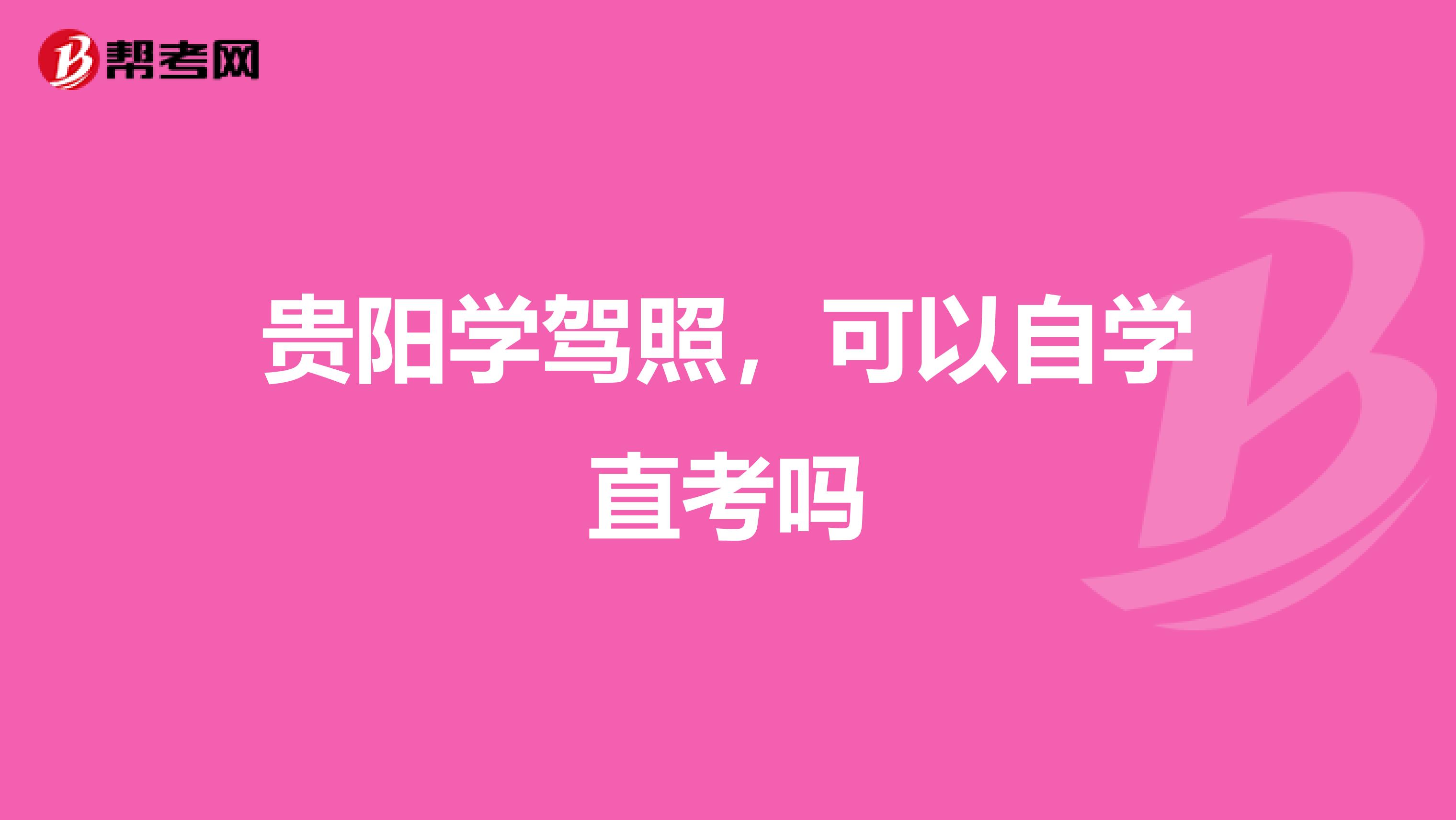 贵阳学驾照,可以自学直考吗
