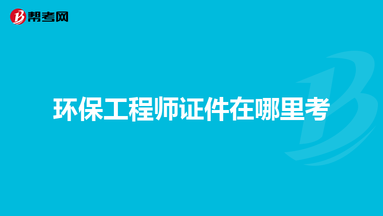 环保工程师证件在哪里考
