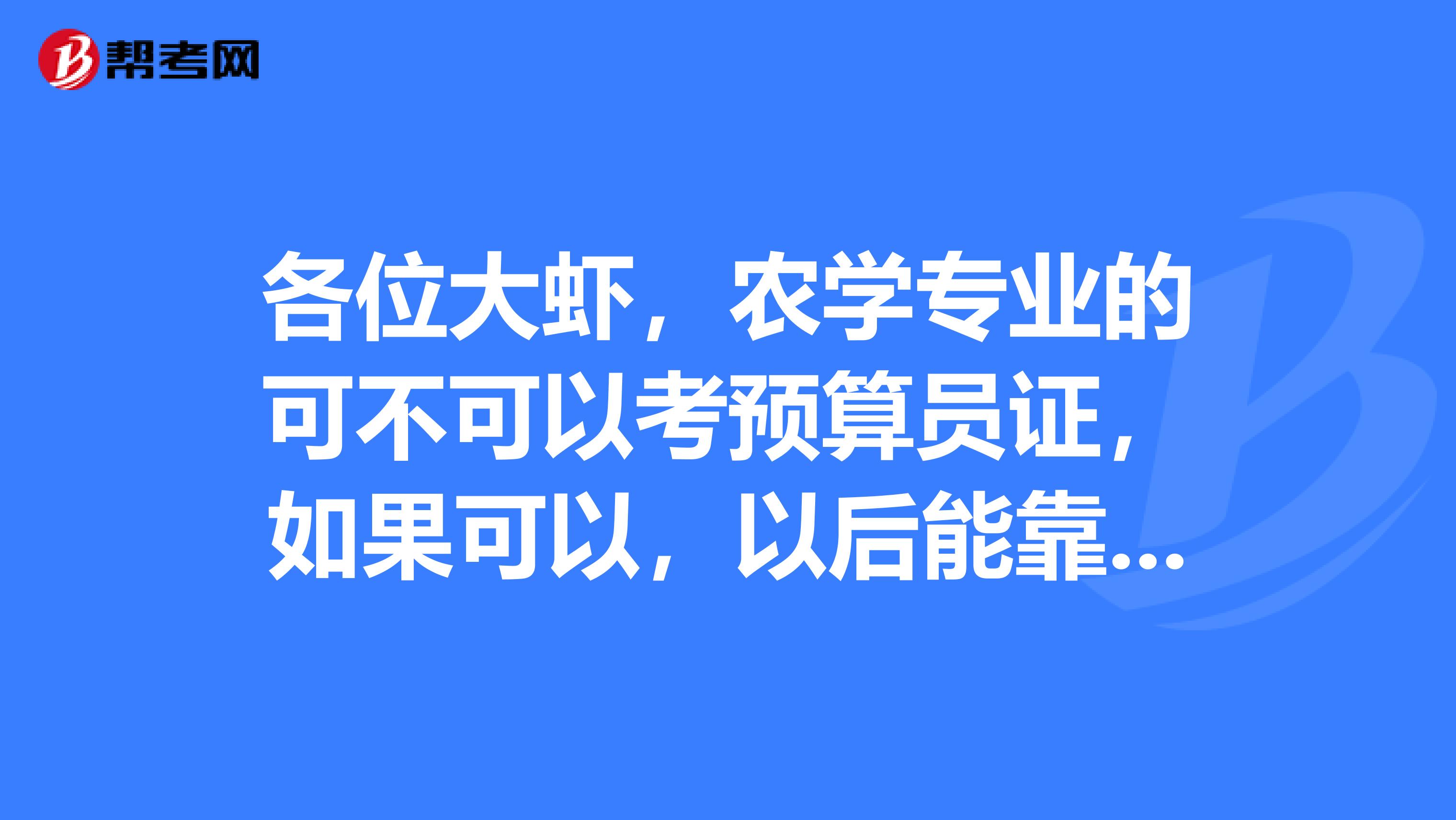 各位大虾,农学专业的可不可以考预算员证,如果可以,以后能靠造价师吗?