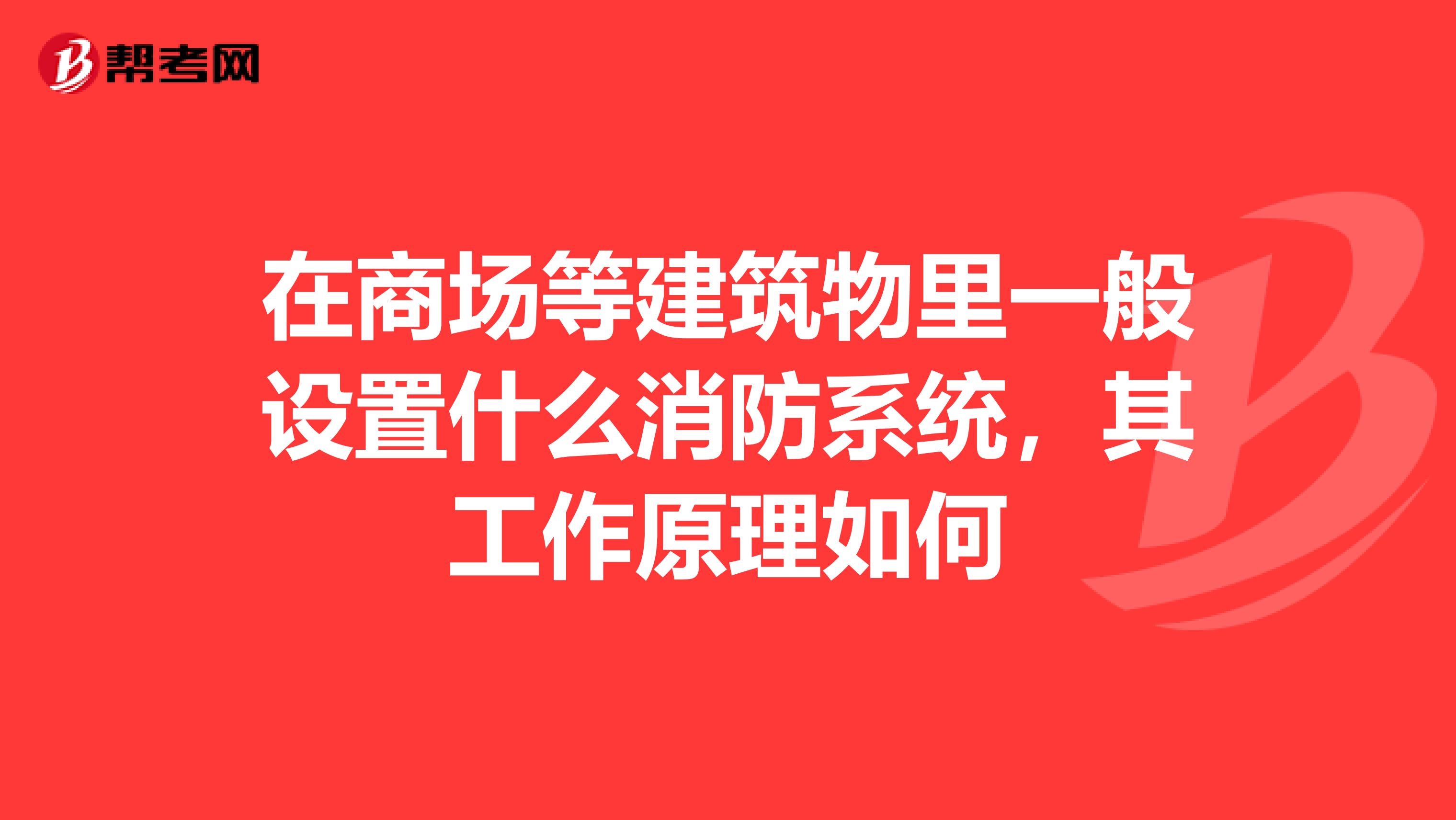 在商场等建筑物里一般设置什么消防系统,其工作原理如何
