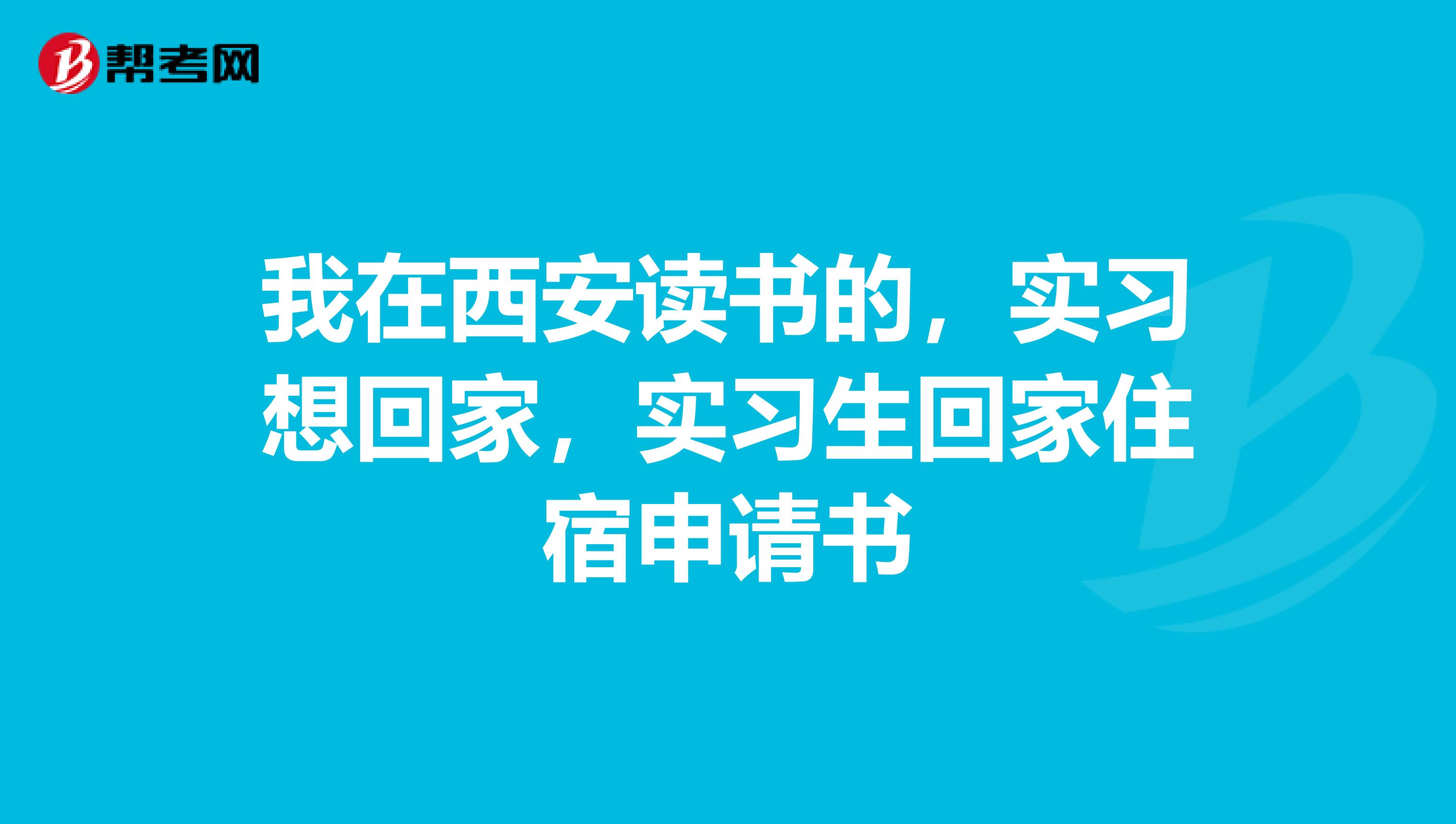 我在西安读书的,实习想回家,实习生回家住宿申请书