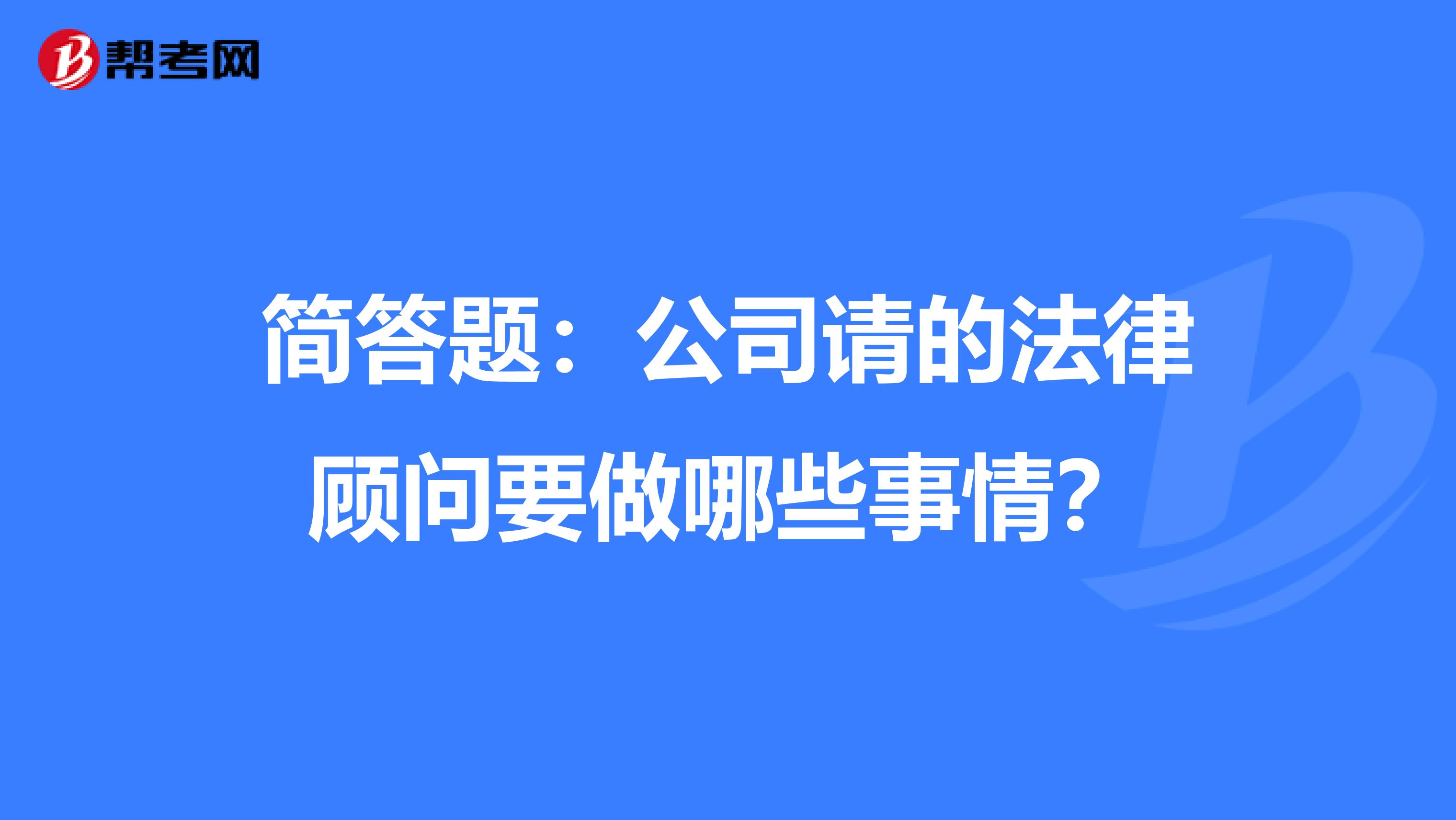 简答题：公司请的法律顾问要做哪些事情？