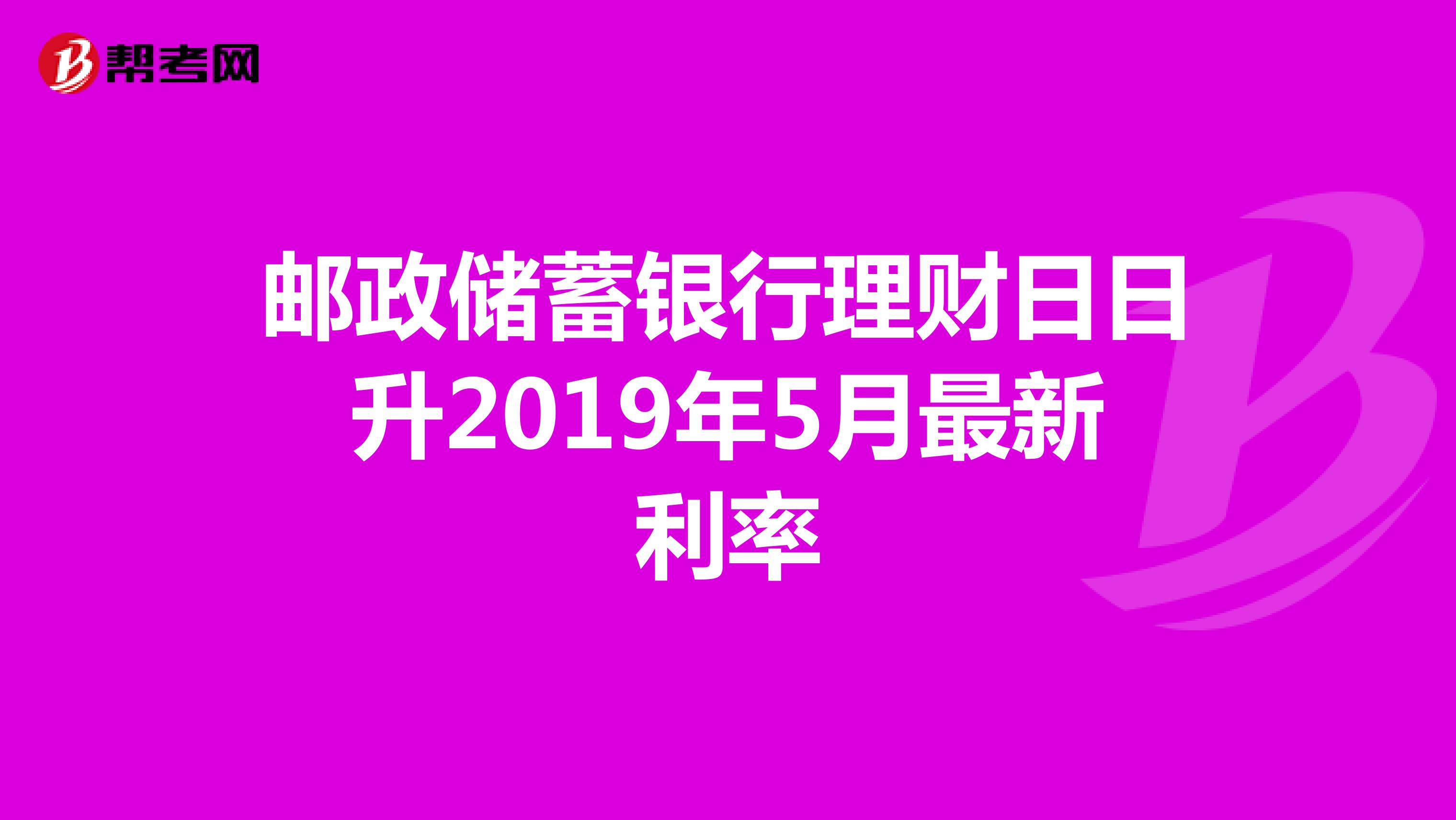 邮政储蓄银行理财日日升2019年5月最新利率