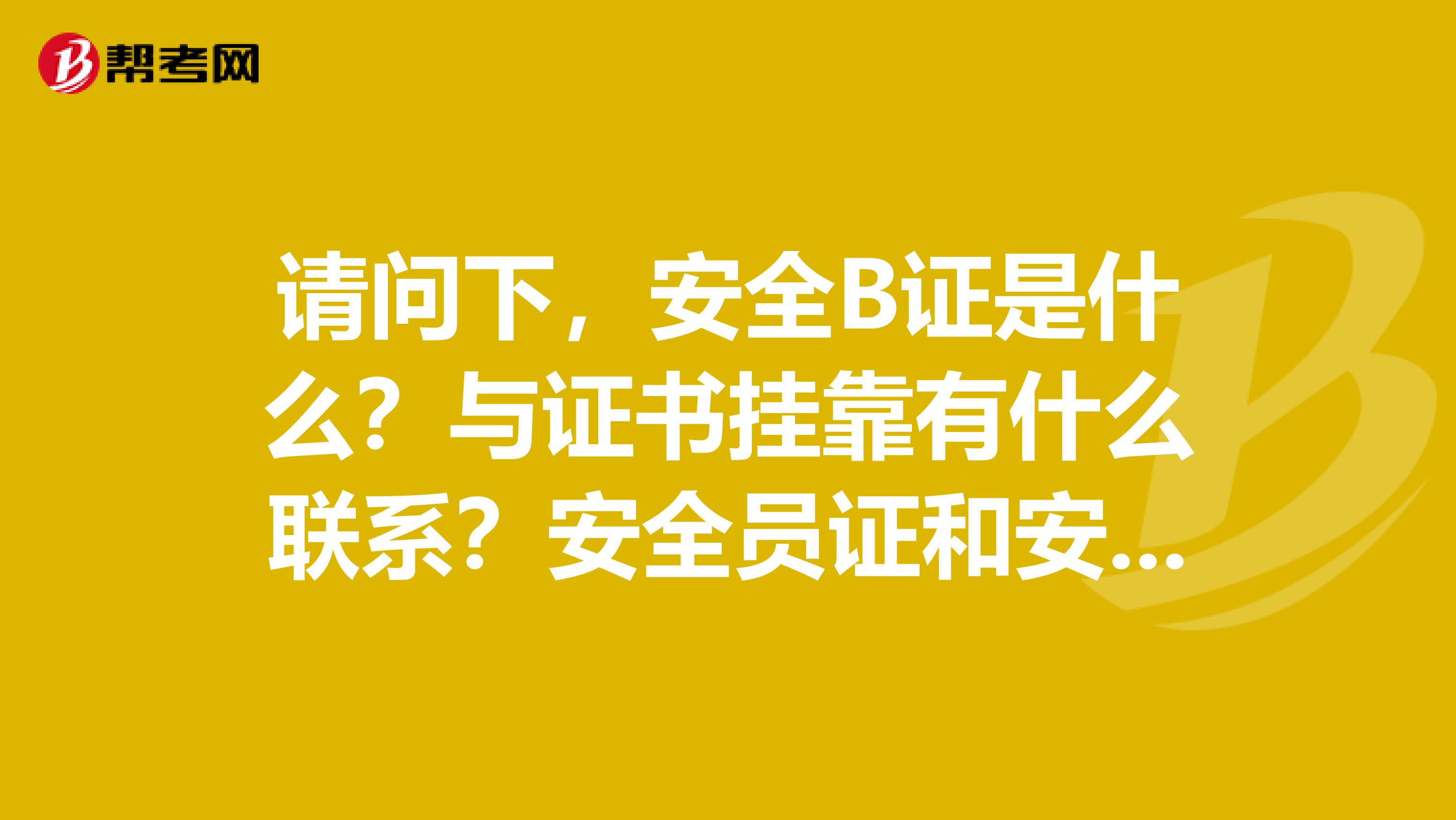 请问下，安全B证是什么？与证书兼职有什么联系？安全员证和安全员c证有什么区别？