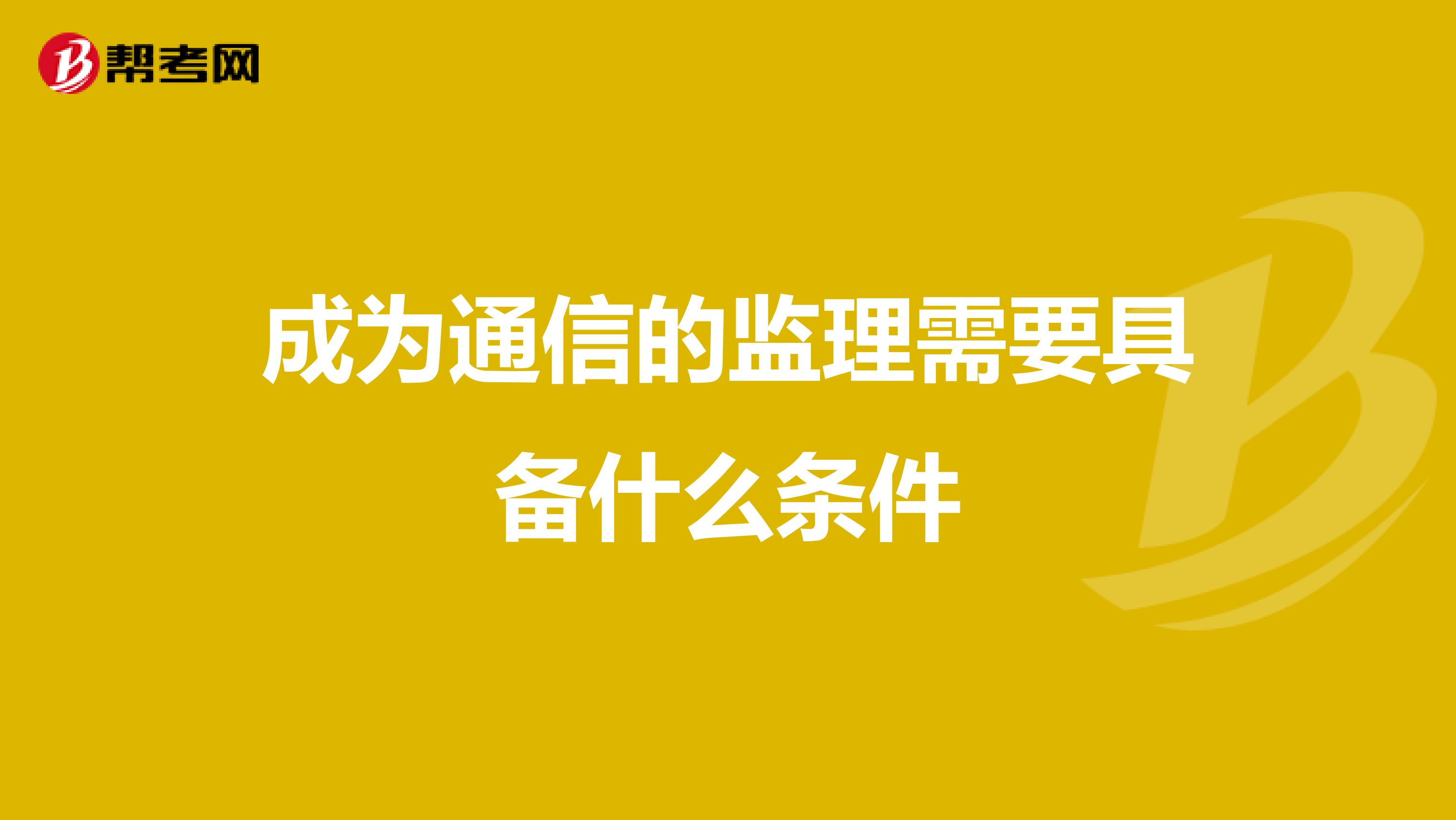 成为通信的监理需要具备什么条件