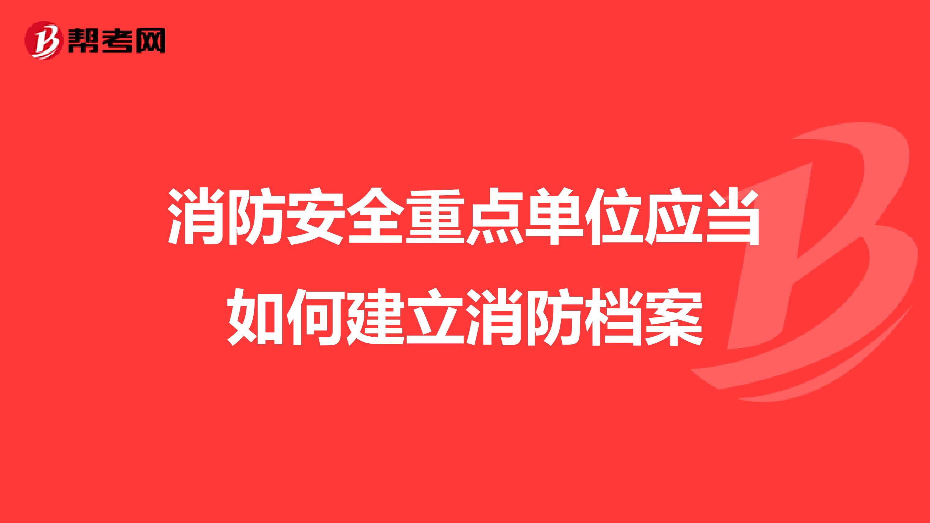 消防安全重点单位应当如何建立消防档案