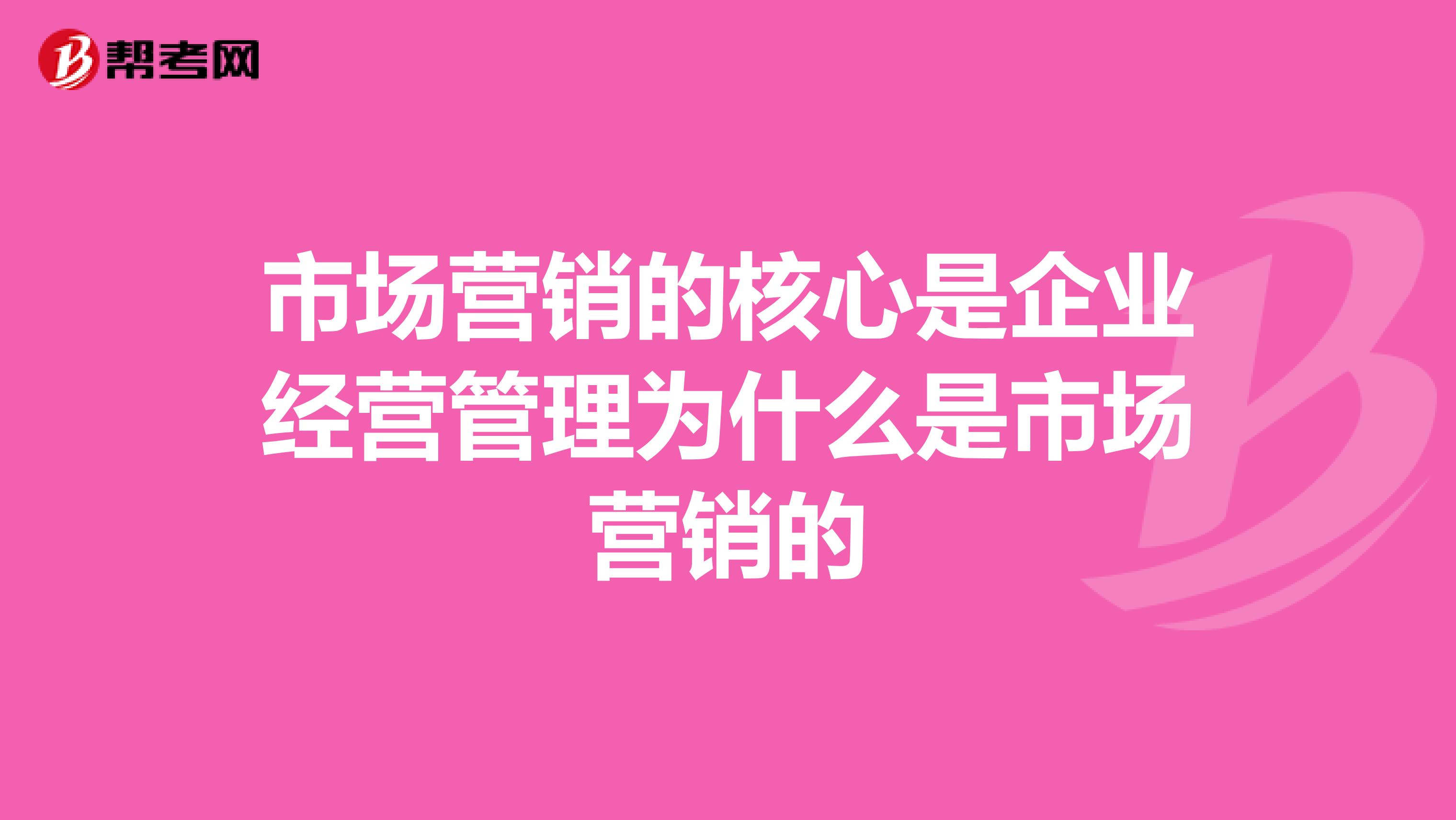 市场营销的核心是企业经营管理为什么是市场营销的