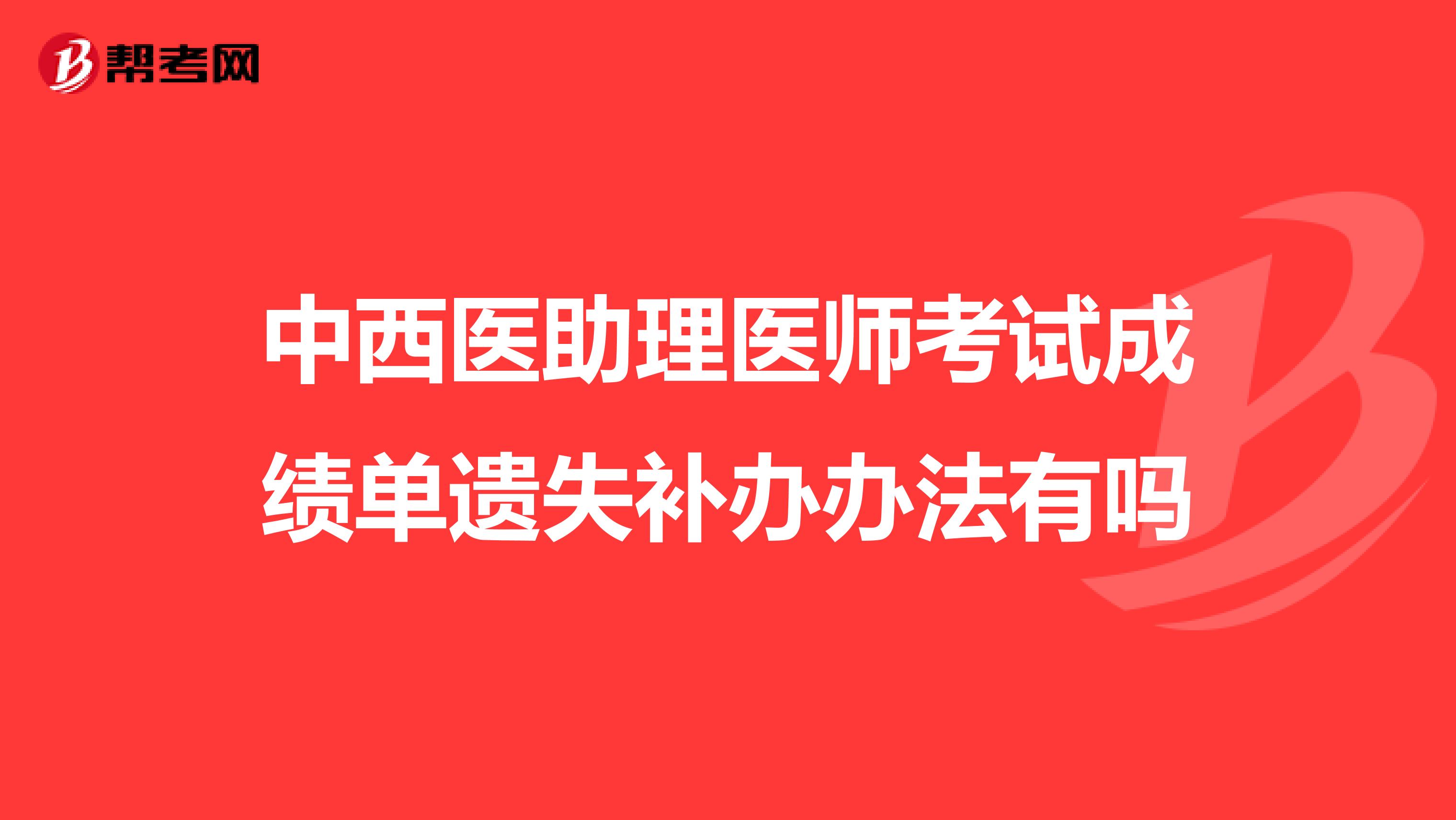 中西医助理医师考试成绩单遗失补办办法有吗