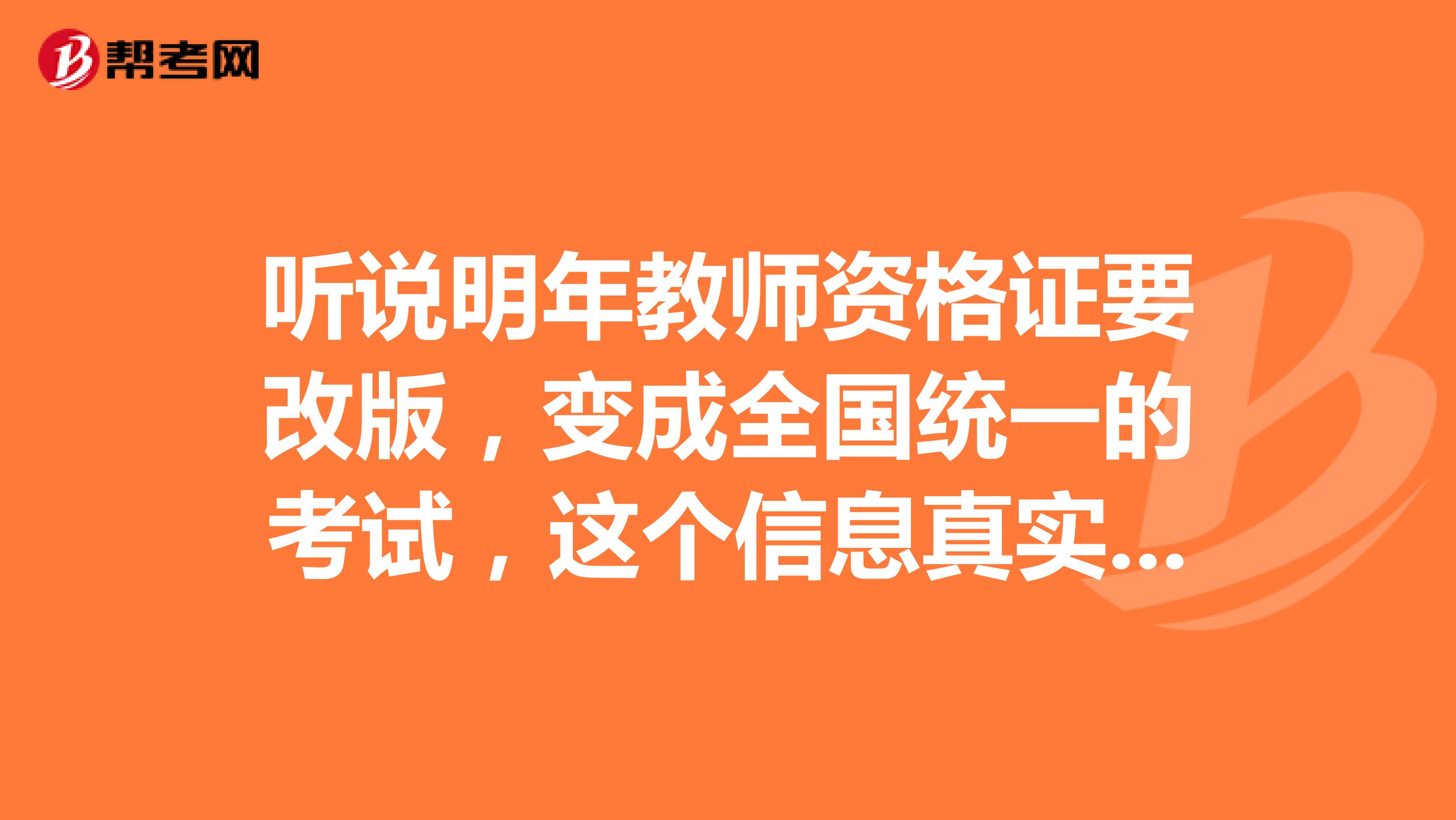 听说明年教师资格证要改版,变成全国统一的考试,这个信息真实吗?