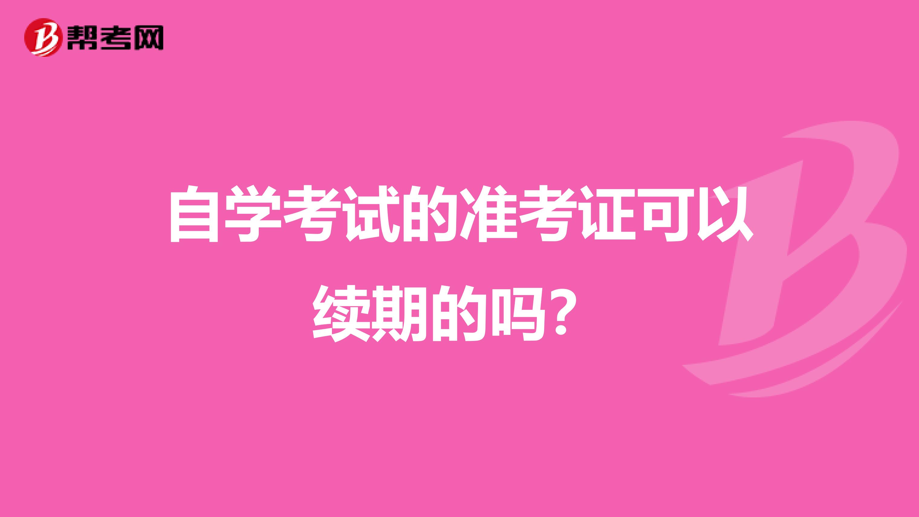 自学考试的准考证可以续期的吗?