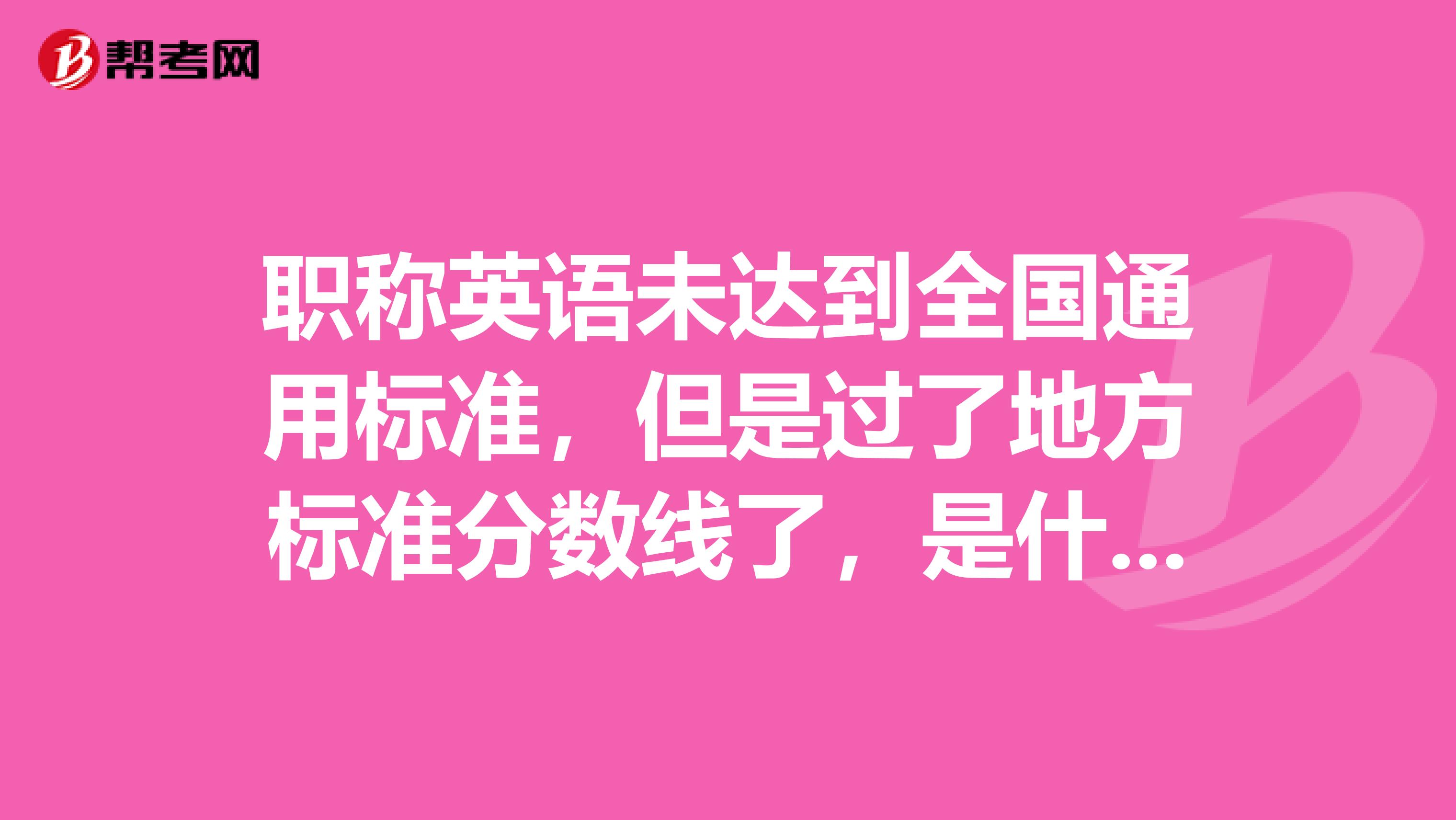 职称英语未达到全国通用标准,但是过了地方标准分数线了,是什么意思?