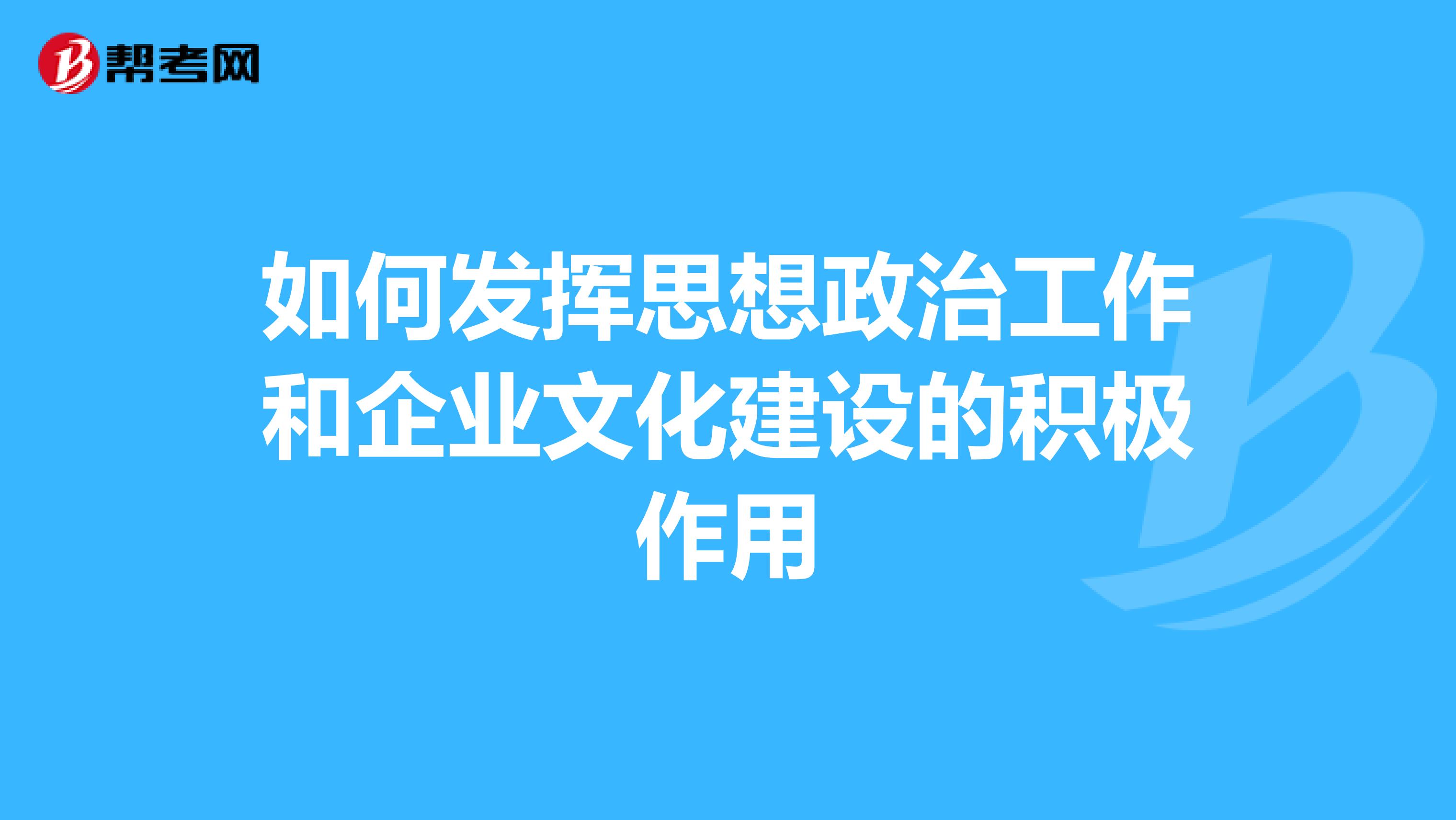 如何发挥思想政治工作和企业文化建设的积极作用